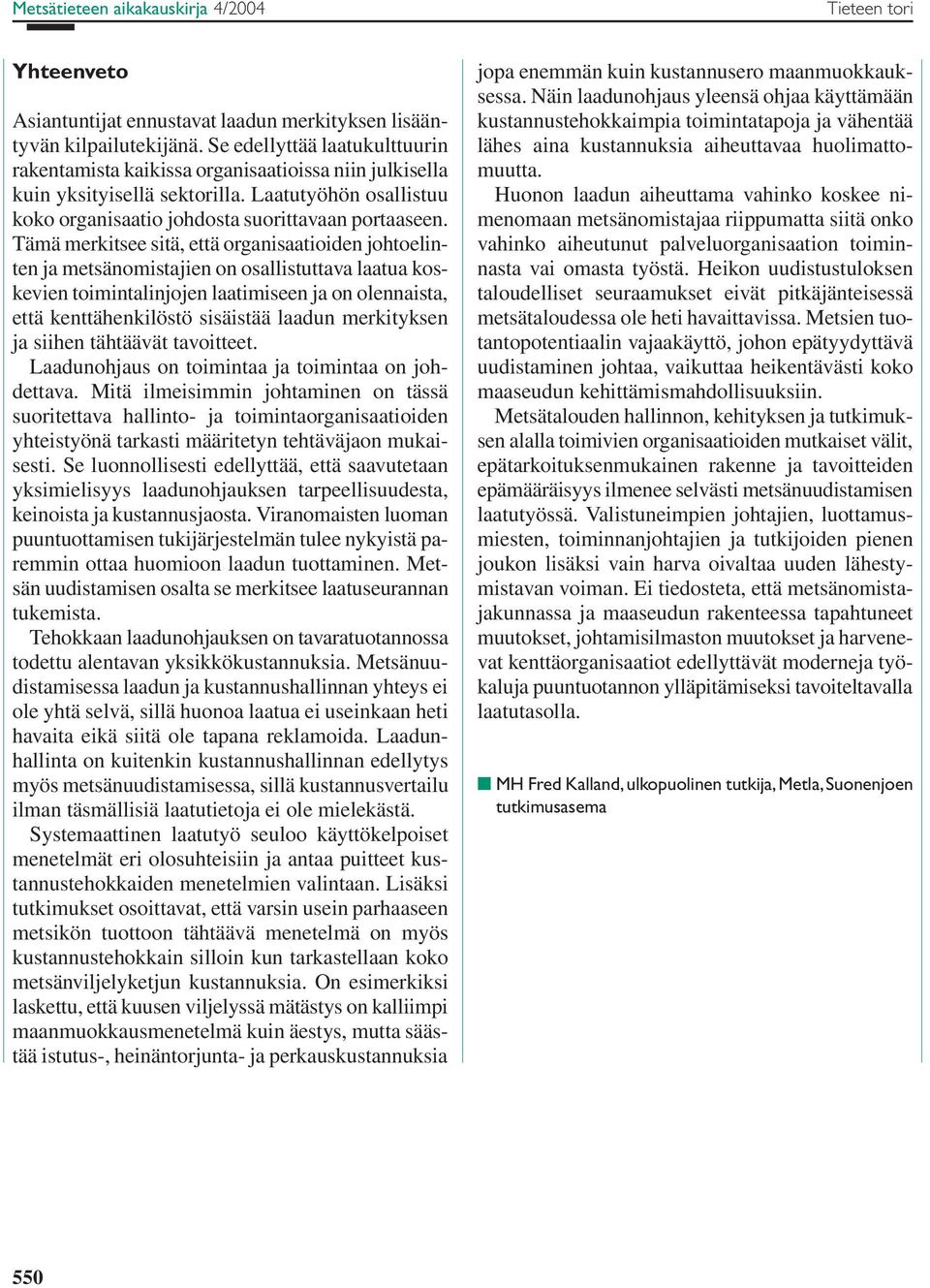 Tämä merkitsee sitä, että organisaatioiden johtoelinten ja metsänomistajien on osallistuttava laatua koskevien toimintalinjojen laatimiseen ja on olennaista, että kenttähenkilöstö sisäistää laadun