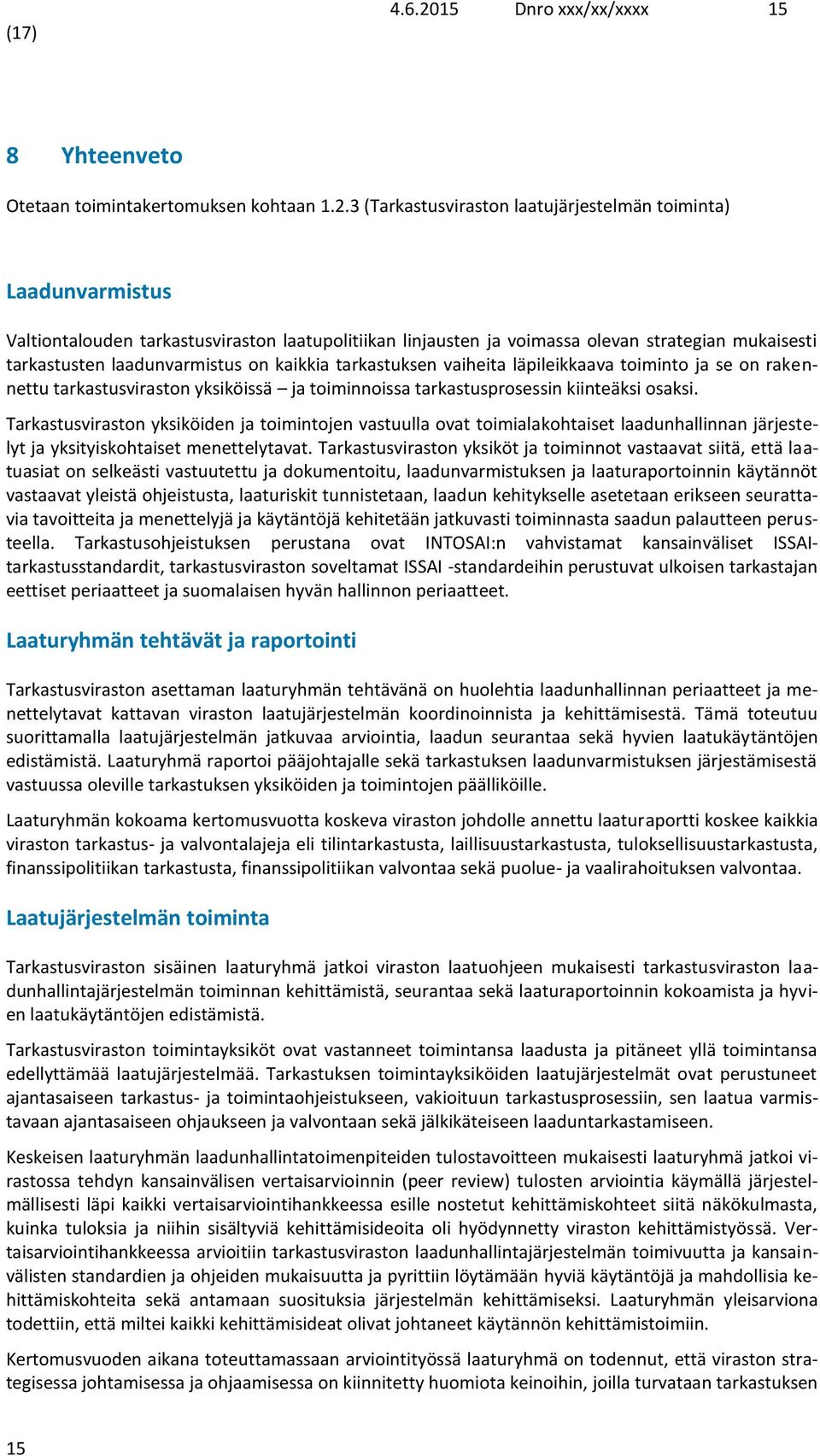 3 (Tarkastusviraston laatujärjestelmän toiminta) Laadunvarmistus Valtiontalouden tarkastusviraston laatupolitiikan linjausten ja voimassa olevan strategian mukaisesti tarkastusten laadunvarmistus on