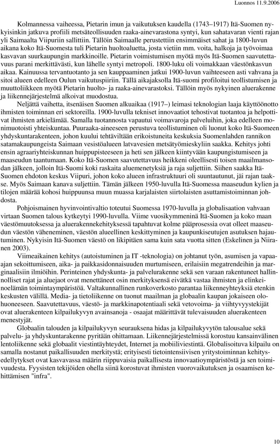 voita, halkoja ja työvoimaa kasvavan suurkaupungin markkinoille. Pietarin voimistumisen myötä myös Itä-Suomen saavutettavuus parani merkittävästi, kun lähelle syntyi metropoli.