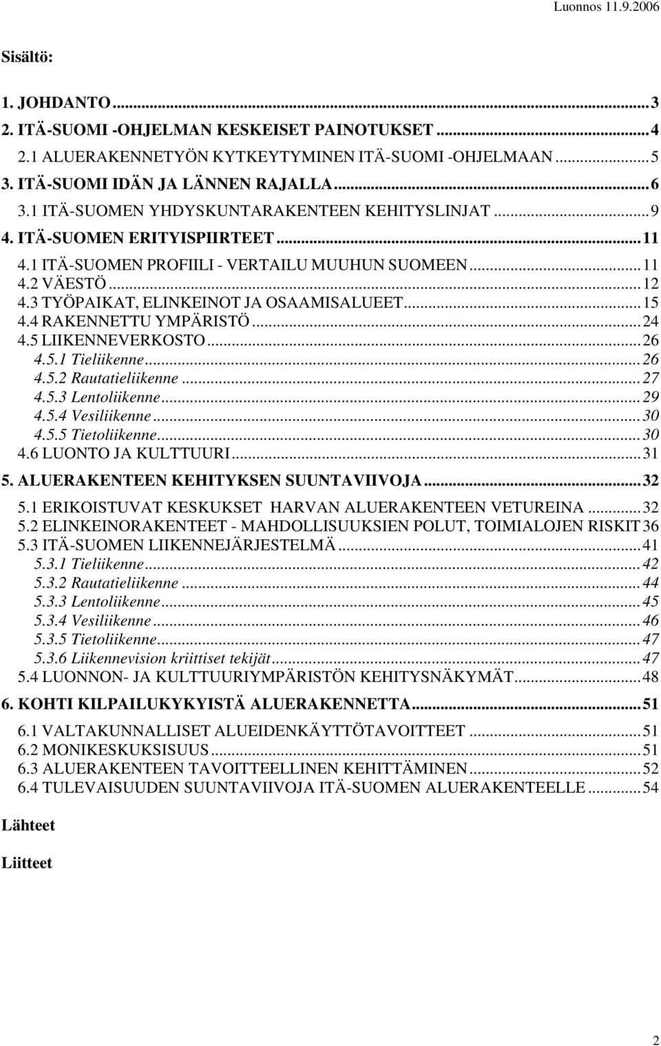 ..15 4.4 RAKENNETTU YMPÄRISTÖ...24 4.5 LIIKENNEVERKOSTO...26 4.5.1 Tieliikenne...26 4.5.2 Rautatieliikenne...27 4.5.3 Lentoliikenne...29 4.5.4 Vesiliikenne...30 4.5.5 Tietoliikenne...30 4.6 LUONTO JA KULTTUURI.