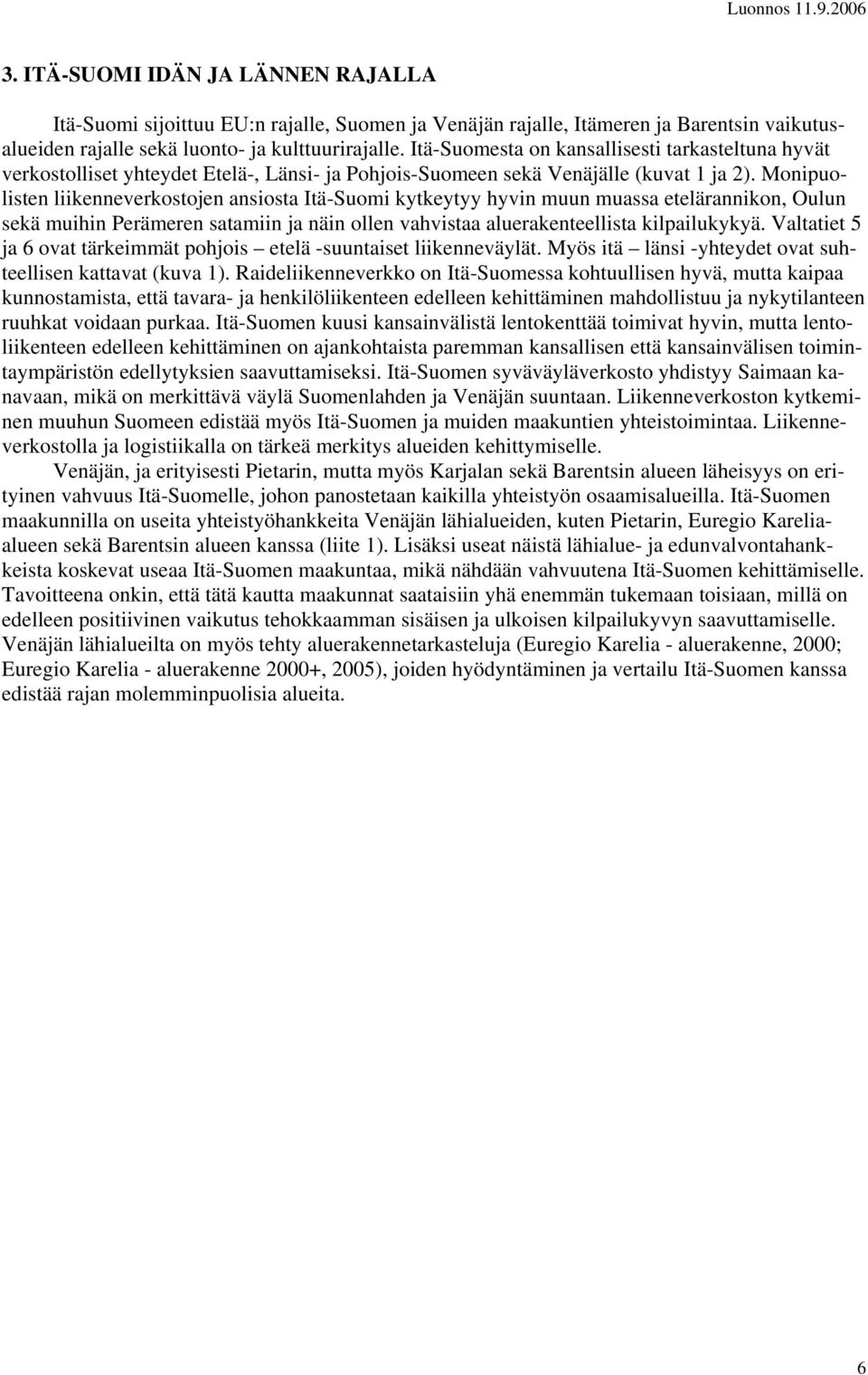 Monipuolisten liikenneverkostojen ansiosta Itä-Suomi kytkeytyy hyvin muun muassa etelärannikon, Oulun sekä muihin Perämeren satamiin ja näin ollen vahvistaa aluerakenteellista kilpailukykyä.