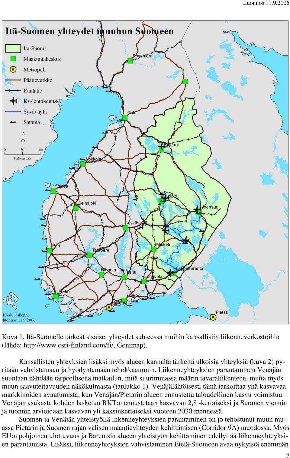 Liikenneyhteyksien parantaminen Venäjän suuntaan nähdään tarpeellisena matkailun, mitä suurimmassa määrin tavaraliikenteen, mutta myös muun saavutettavuuden näkökulmasta (taulukko 1).