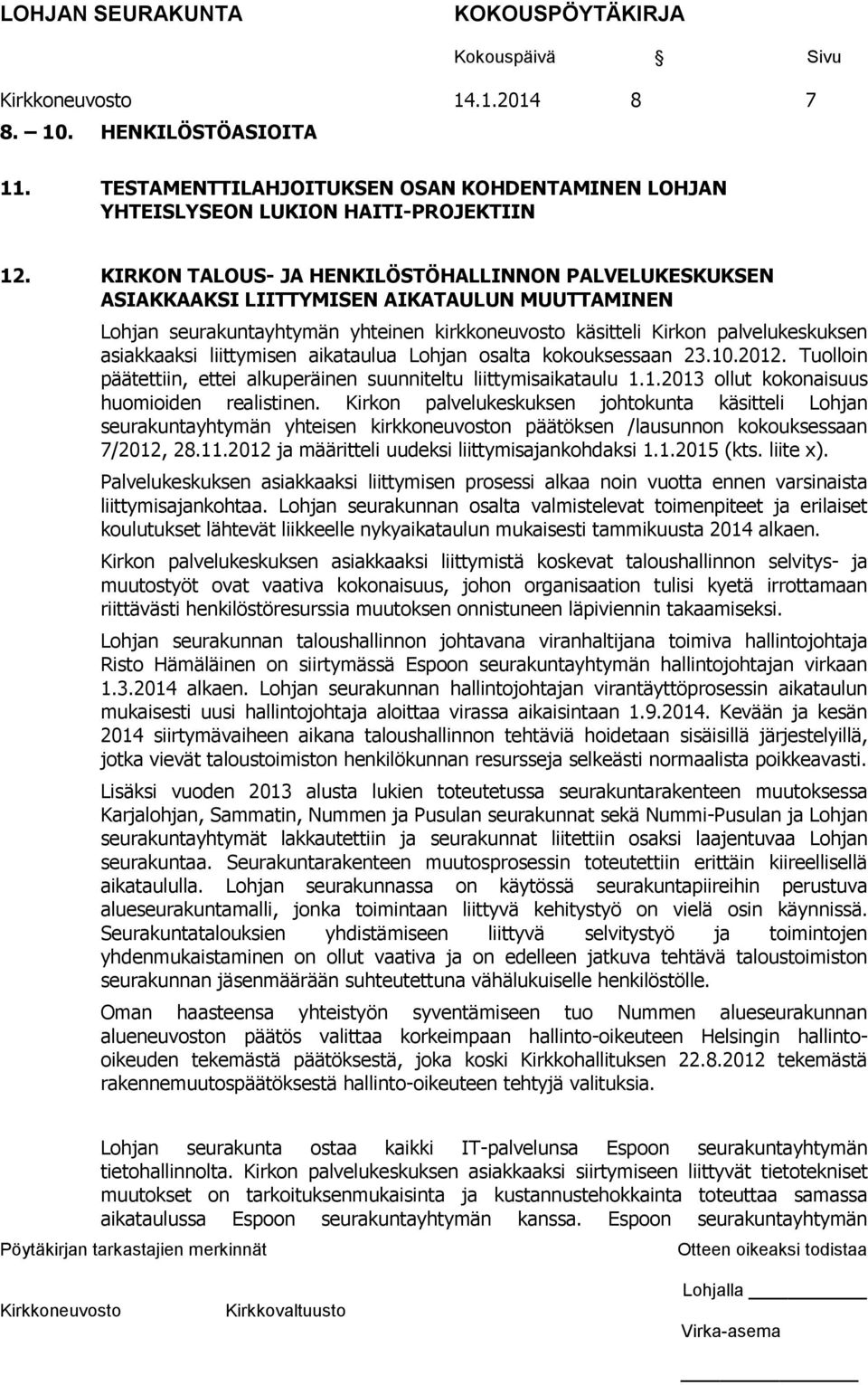 liittymisen aikataulua Lohjan osalta kokouksessaan 23.10.2012. Tuolloin päätettiin, ettei alkuperäinen suunniteltu liittymisaikataulu 1.1.2013 ollut kokonaisuus huomioiden realistinen.