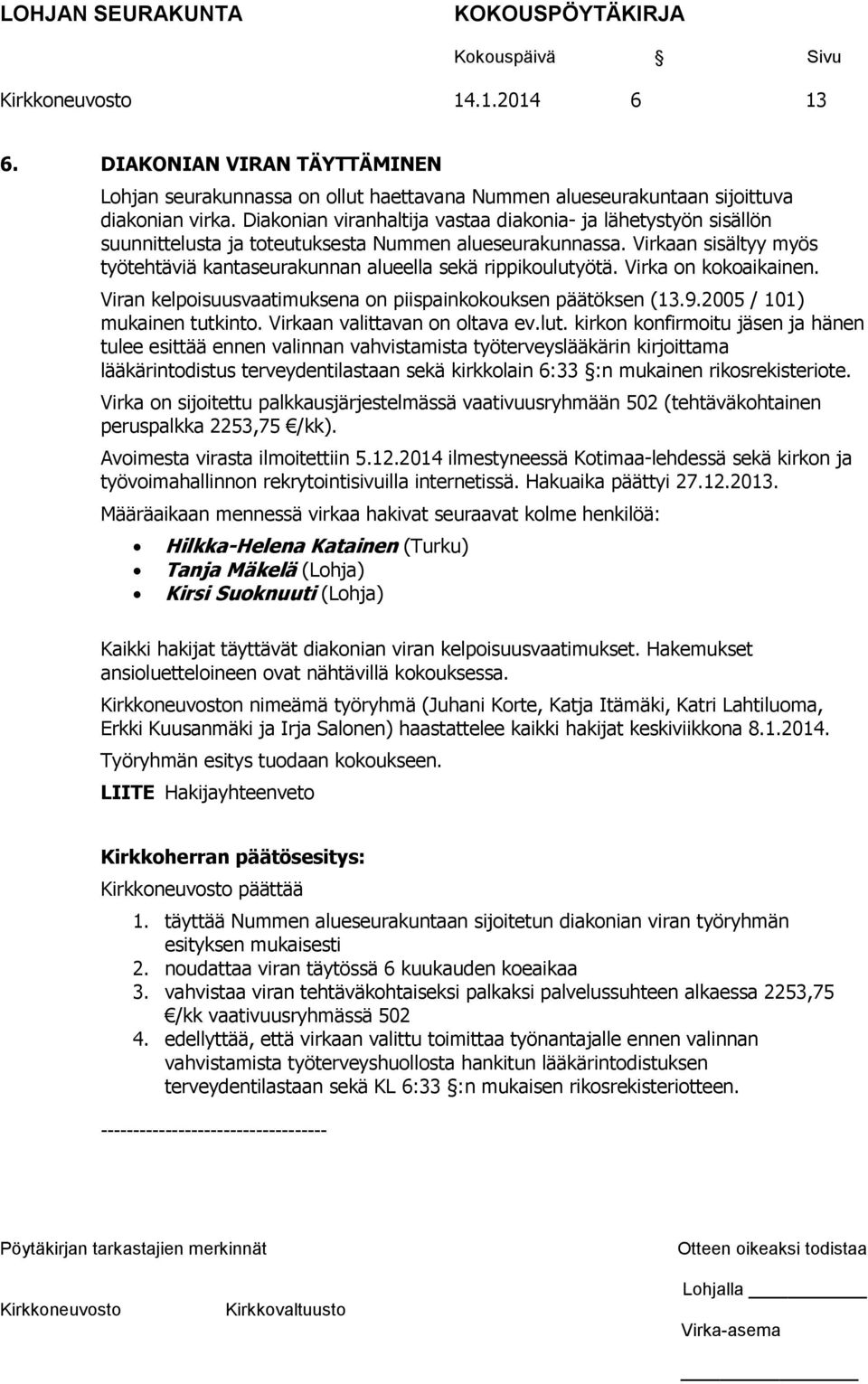 Virkaan sisältyy myös työtehtäviä kantaseurakunnan alueella sekä rippikoulutyötä. Virka on kokoaikainen. Viran kelpoisuusvaatimuksena on piispainkokouksen päätöksen (13.9.