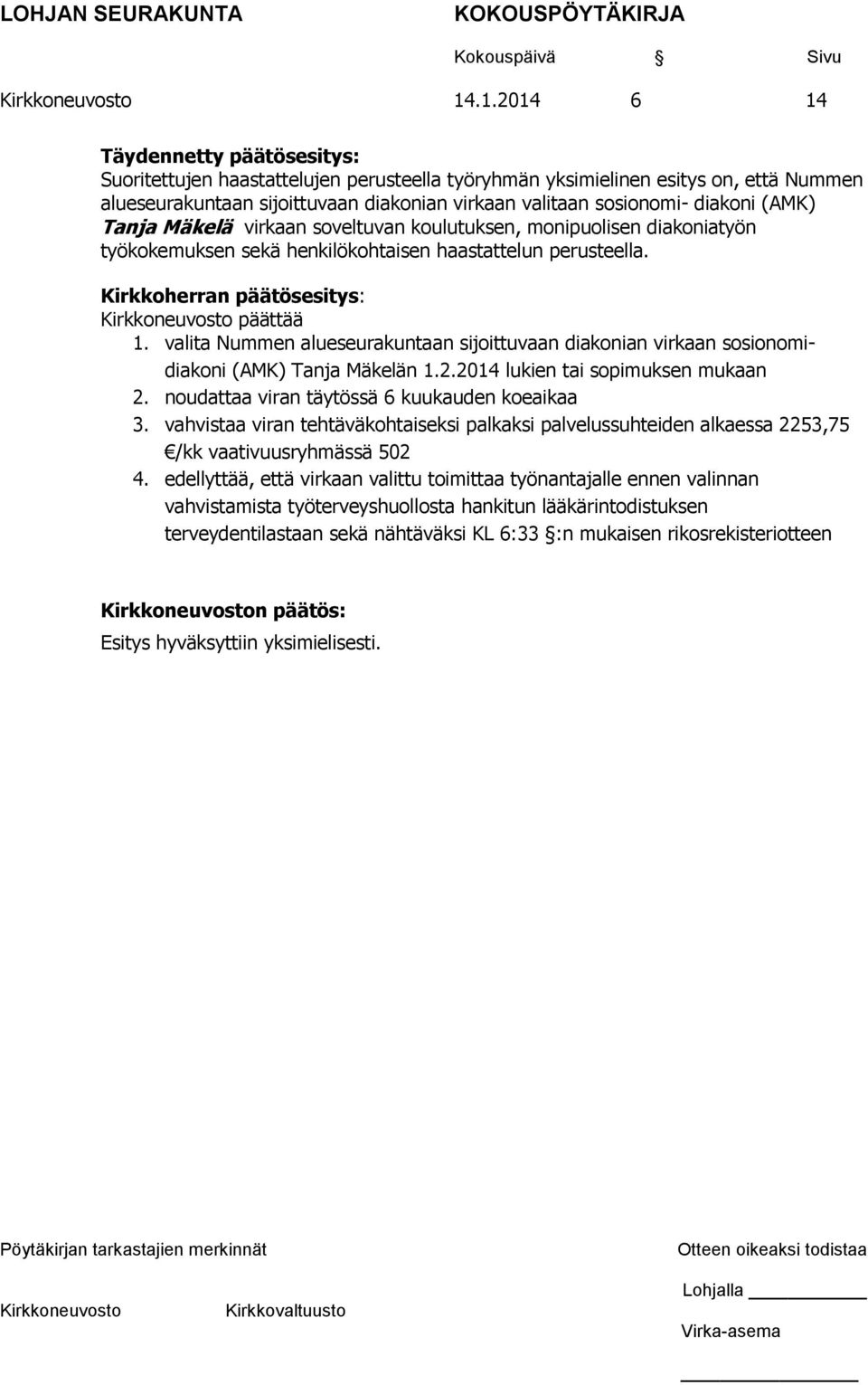 valita Nummen alueseurakuntaan sijoittuvaan diakonian virkaan sosionomidiakoni (AMK) Tanja Mäkelän 1.2.2014 lukien tai sopimuksen mukaan 2. noudattaa viran täytössä 6 kuukauden koeaikaa 3.