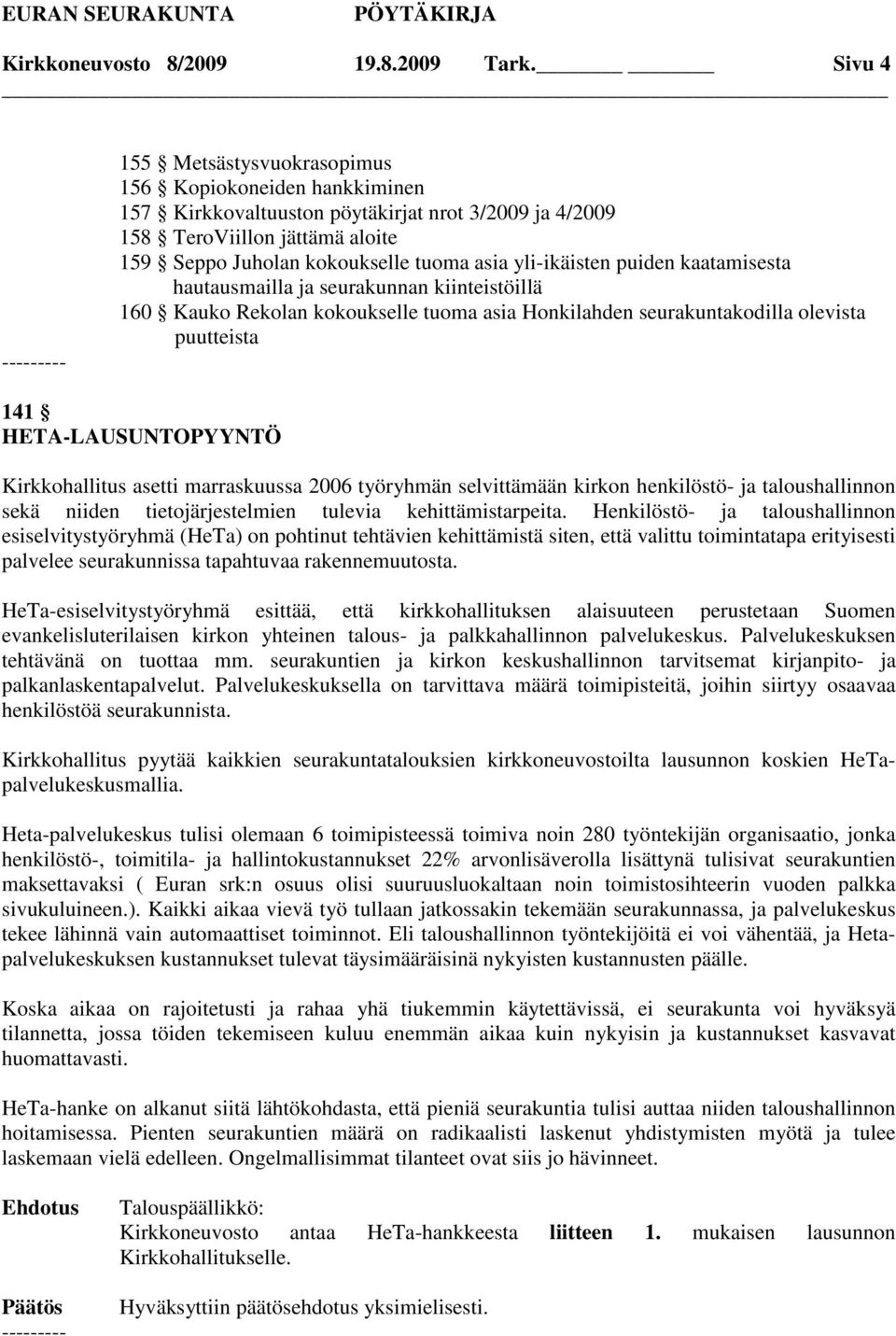 yli-ikäisten puiden kaatamisesta hautausmailla ja seurakunnan kiinteistöillä 160 Kauko Rekolan kokoukselle tuoma asia Honkilahden seurakuntakodilla olevista puutteista 141 HETA-LAUSUNTOPYYNTÖ