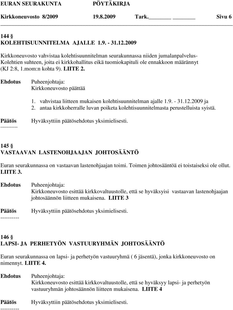 mom:n kohta 9). LIITE 2. Kirkkoneuvosto päättää 1. vahvistaa liitteen mukaisen kolehtisuunnitelman ajalle 1.9. - 31.12.2009 ja 2.