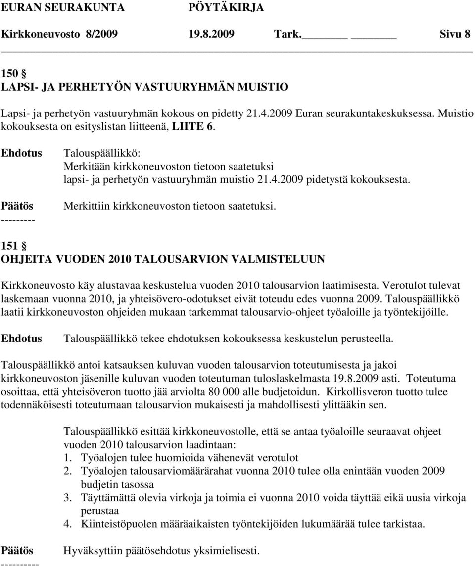 Merkittiin kirkkoneuvoston tietoon saatetuksi. 151 OHJEITA VUODEN 2010 TALOUSARVION VALMISTELUUN Kirkkoneuvosto käy alustavaa keskustelua vuoden 2010 talousarvion laatimisesta.