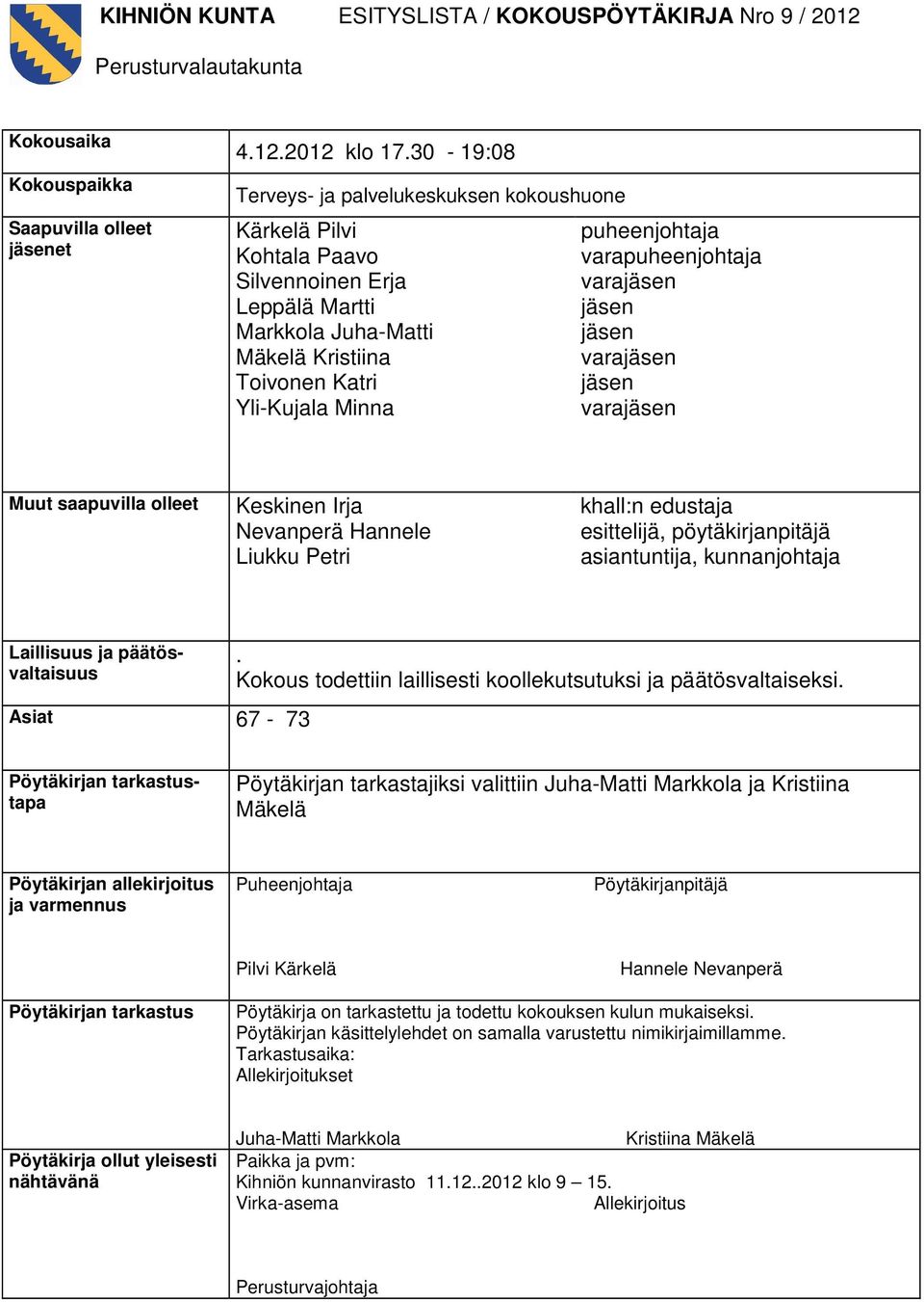 varapuheenjohtaja varajäsen jäsen jäsen varajäsen jäsen varajäsen Muut saapuvilla olleet Keskinen Irja Nevanperä Hannele Liukku Petri khall:n edustaja esittelijä, pöytäkirjanpitäjä asiantuntija,