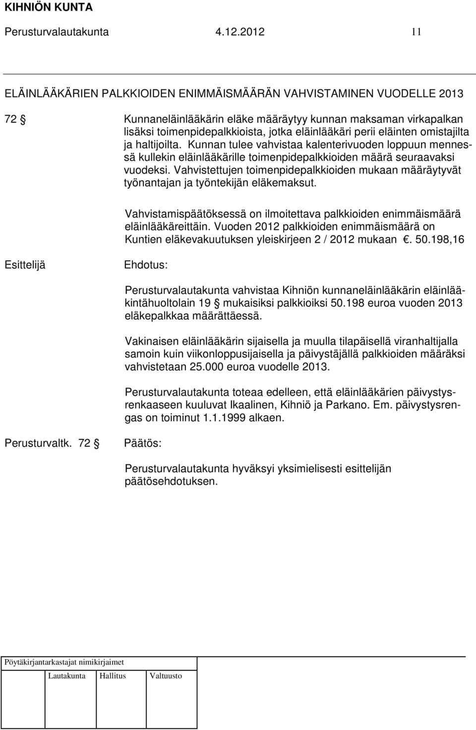 perii eläinten omistajilta ja haltijoilta. Kunnan tulee vahvistaa kalenterivuoden loppuun mennessä kullekin eläinlääkärille toimenpidepalkkioiden määrä seuraavaksi vuodeksi.