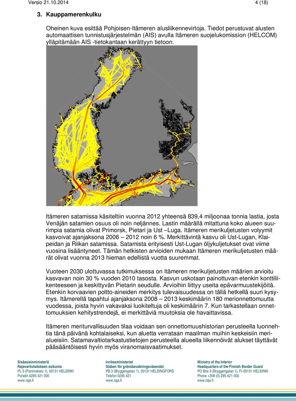 Itämeren satamissa käsiteltiin vuonna 2012 yhteensä 839,4 miljoonaa tonnia lastia, josta Venäjän satamien osuus oli noin neljännes.