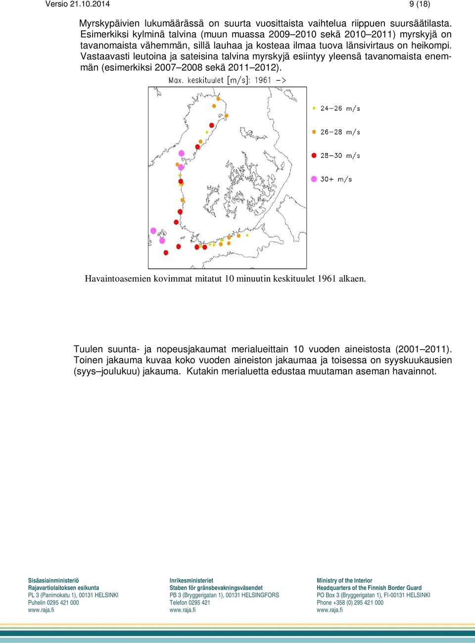 Vastaavasti leutoina ja sateisina talvina myrskyjä esiintyy yleensä tavanomaista enemmän (esimerkiksi 2007 2008 sekä 2011 2012).