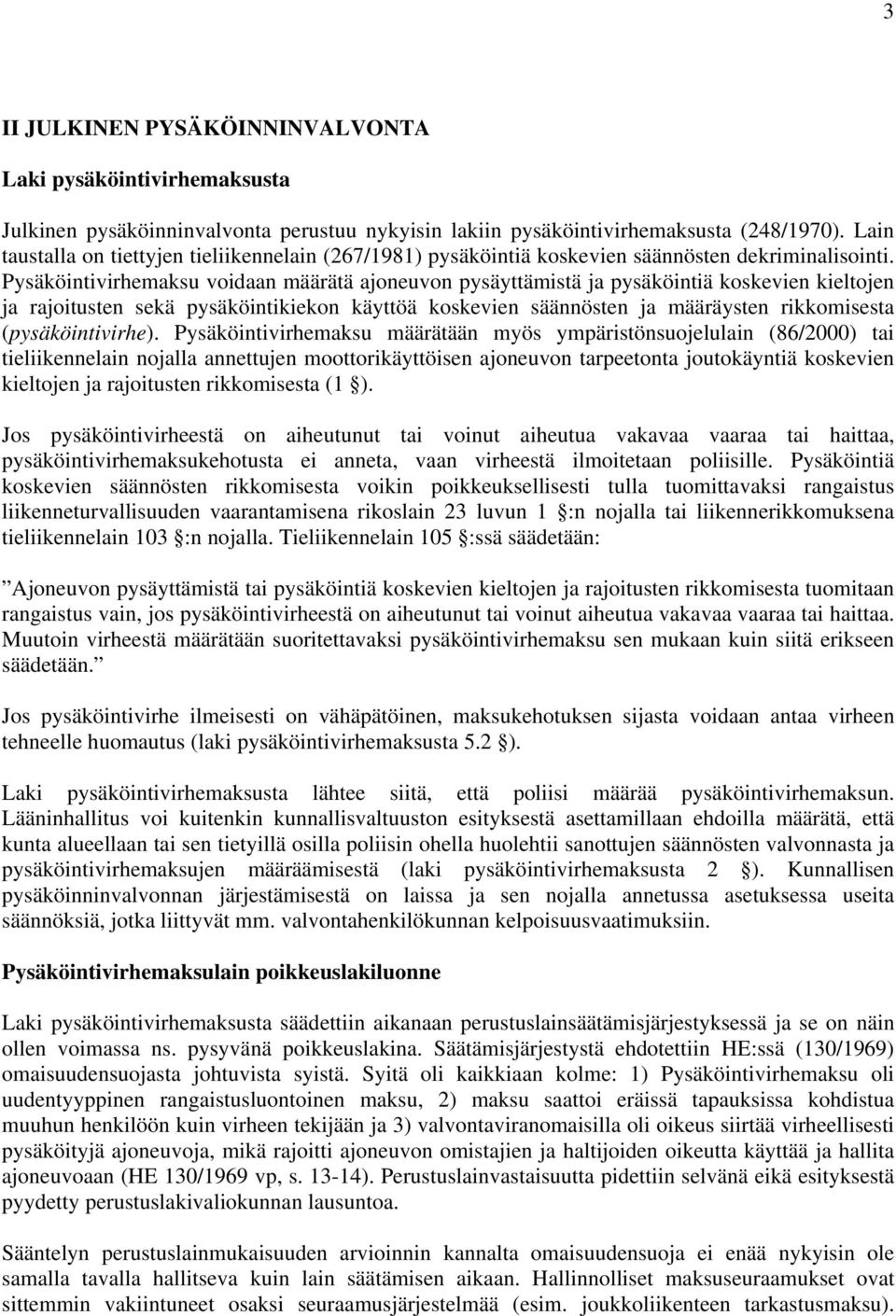 Pysäköintivirhemaksu voidaan määrätä ajoneuvon pysäyttämistä ja pysäköintiä koskevien kieltojen ja rajoitusten sekä pysäköintikiekon käyttöä koskevien säännösten ja määräysten rikkomisesta