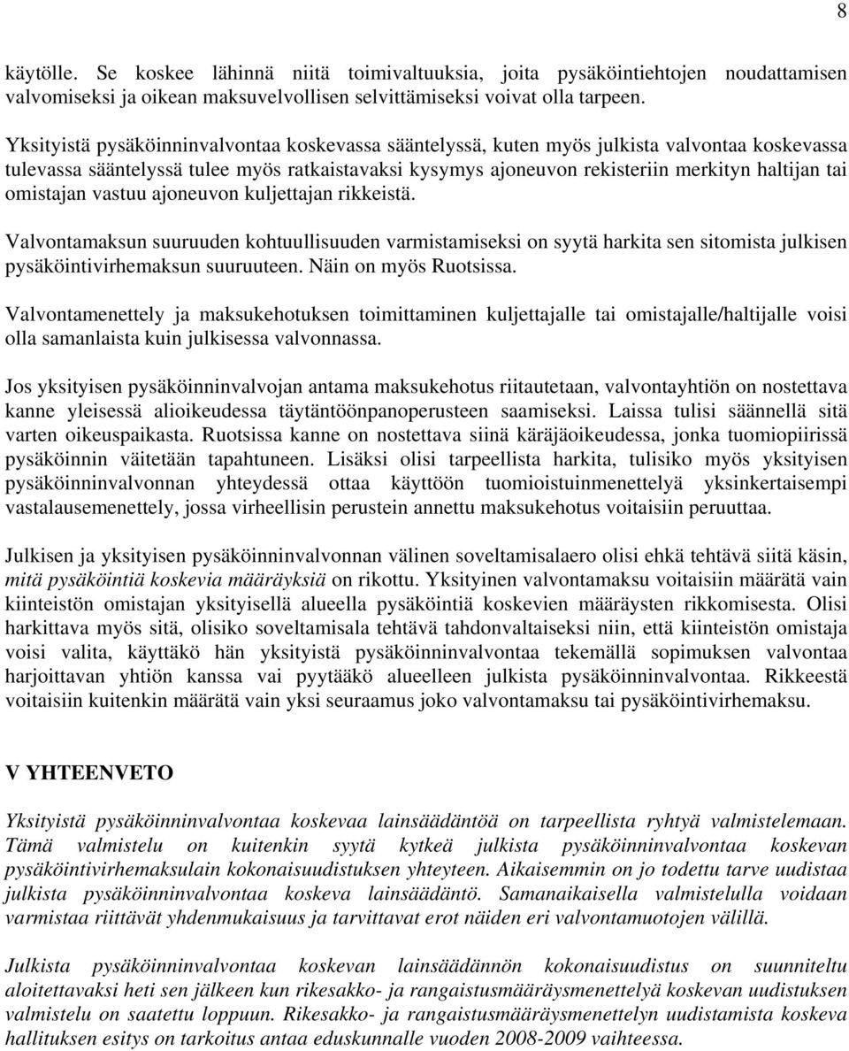 omistajan vastuu ajoneuvon kuljettajan rikkeistä. Valvontamaksun suuruuden kohtuullisuuden varmistamiseksi on syytä harkita sen sitomista julkisen pysäköintivirhemaksun suuruuteen.