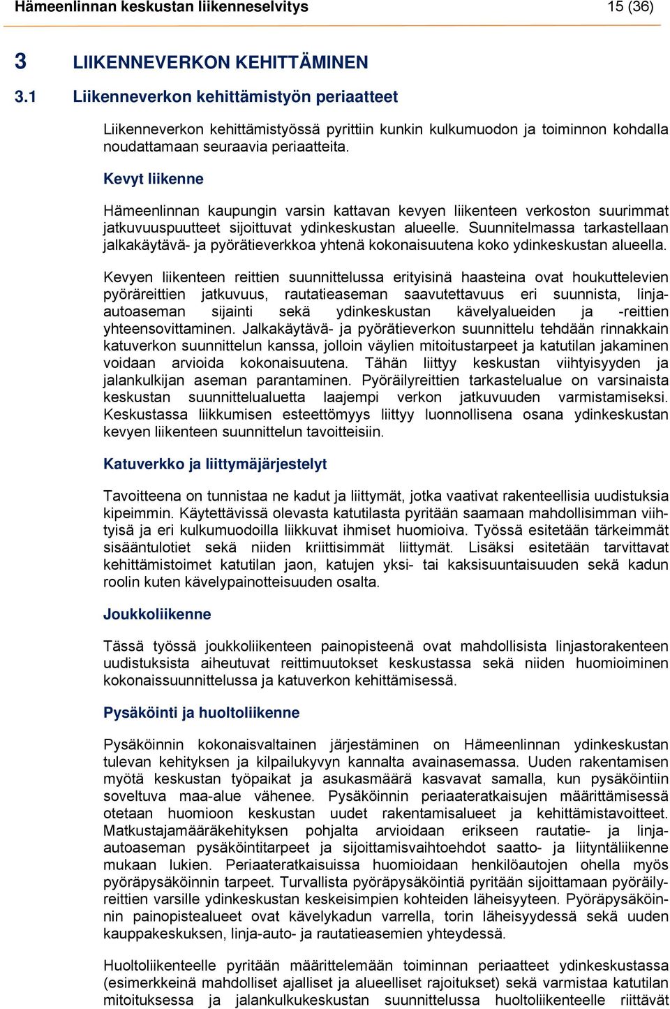 Kevyt liikenne Hämeenlinnan kaupungin varsin kattavan kevyen liikenteen verkoston suurimmat jatkuvuuspuutteet sijoittuvat ydinkeskustan alueelle.