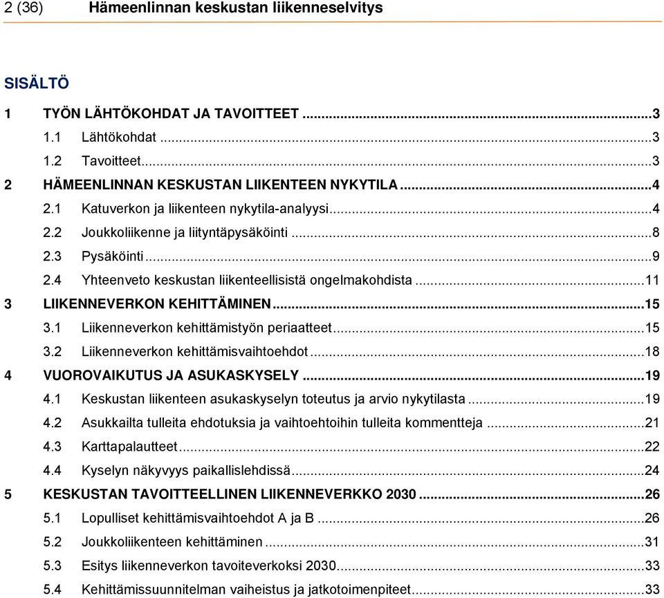 .. 11 3 LIIKENNEVERKON KEHITTÄMINEN... 15 3.1 Liikenneverkon kehittämistyön periaatteet... 15 3.2 Liikenneverkon kehittämisvaihtoehdot... 18 4 VUOROVAIKUTUS JA ASUKASKYSELY... 19 4.