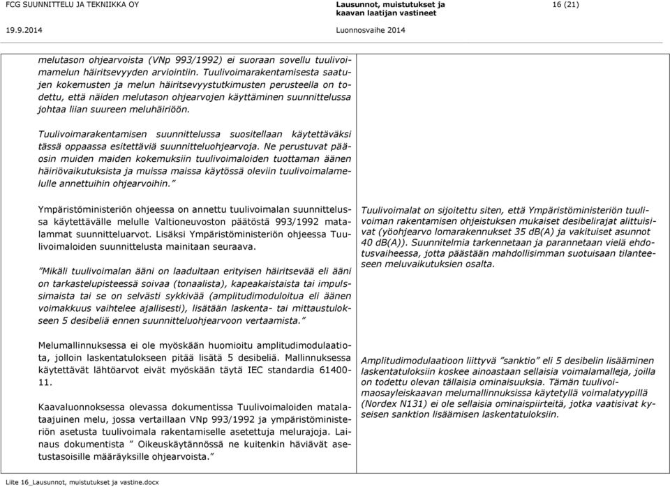 Tuulivoimarakentamisen suunnittelussa suositellaan käytettäväksi tässä oppaassa esitettäviä suunnitteluohjearvoja.