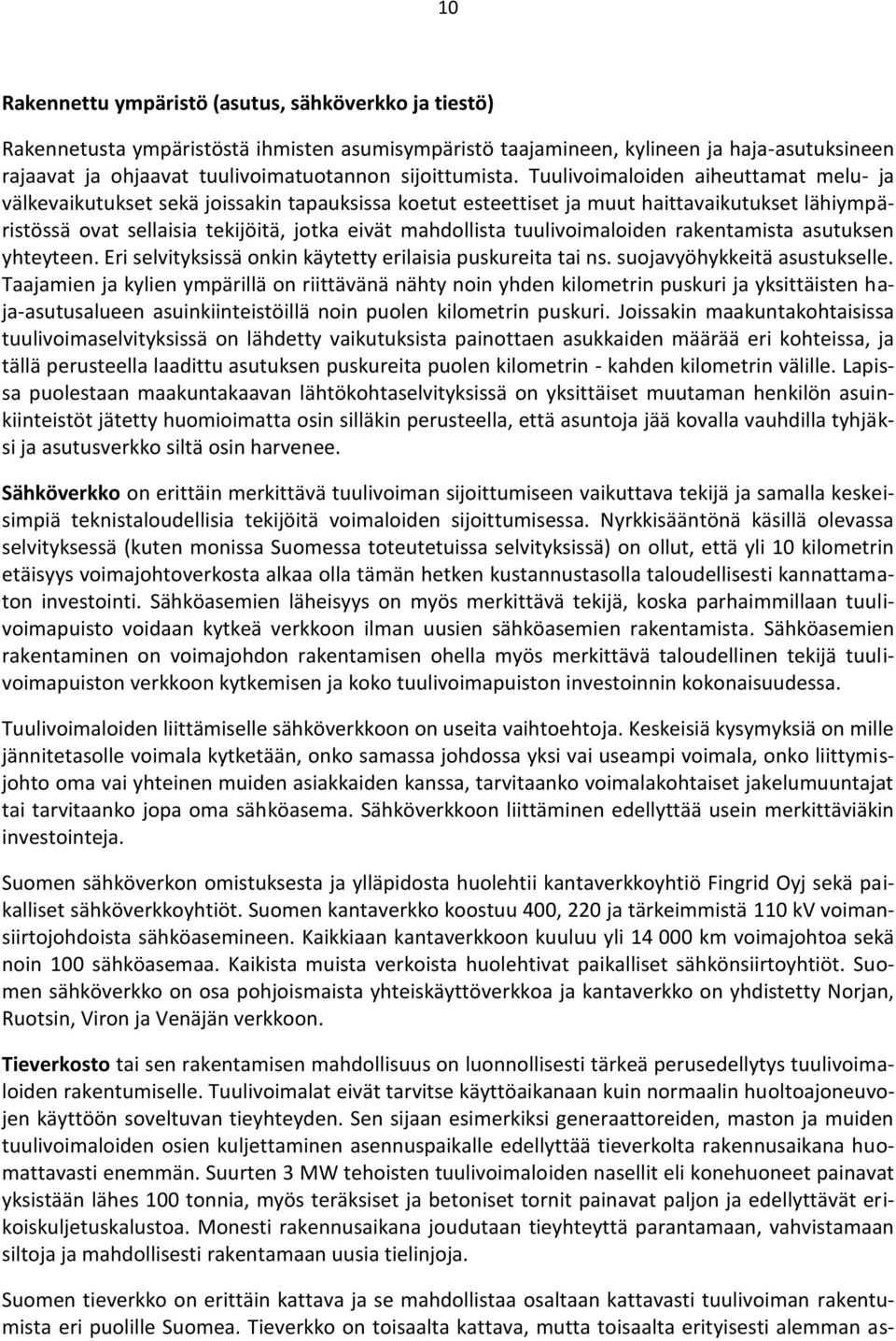 Tuulivoimaloiden aiheuttamat melu- ja välkevaikutukset sekä joissakin tapauksissa koetut esteettiset ja muut haittavaikutukset lähiympäristössä ovat sellaisia tekijöitä, jotka eivät mahdollista