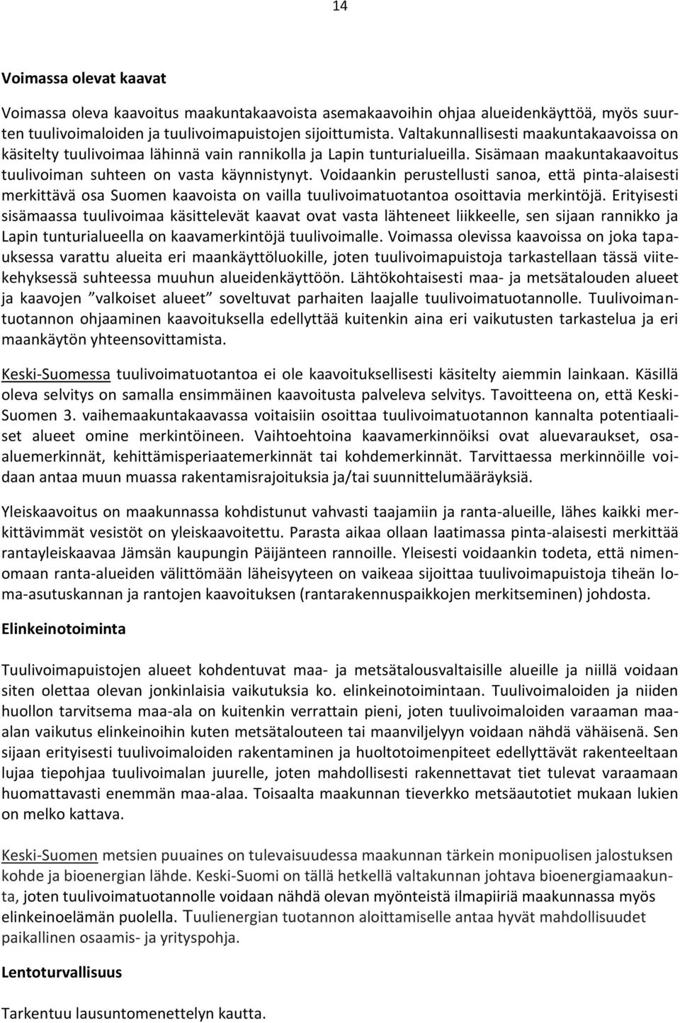 Voidaankin perustellusti sanoa, että pinta-alaisesti merkittävä osa Suomen kaavoista on vailla tuulivoimatuotantoa osoittavia merkintöjä.