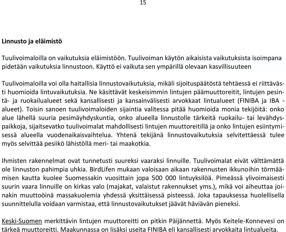 Ne käsittävät keskeisimmin lintujen päämuuttoreitit, lintujen pesintä- ja ruokailualueet sekä kansallisesti ja kansainvälisesti arvokkaat lintualueet (FINIBA ja IBA - alueet).