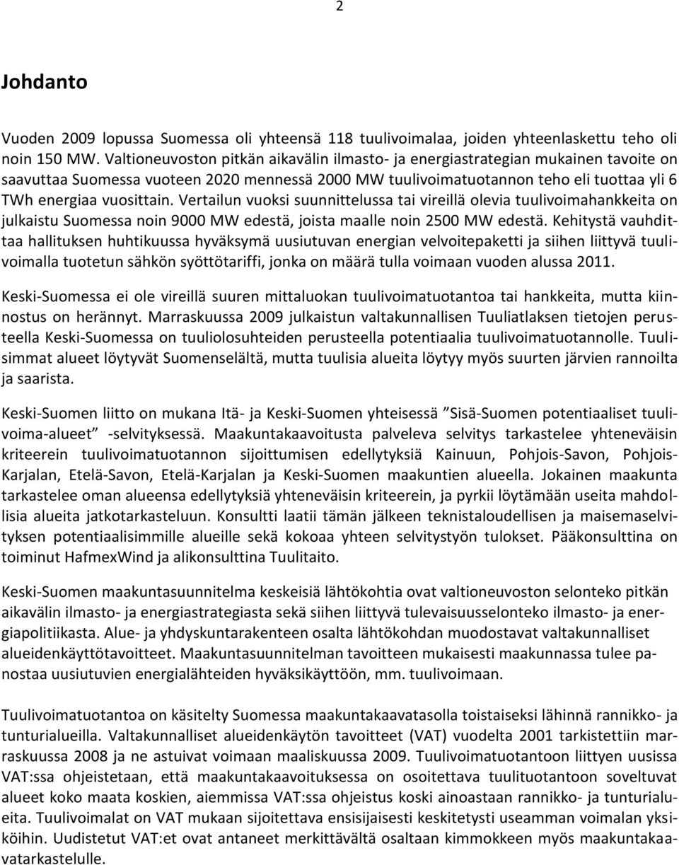 Vertailun vuoksi suunnittelussa tai vireillä olevia tuulivoimahankkeita on julkaistu Suomessa noin 9000 MW edestä, joista maalle noin 2500 MW edestä.