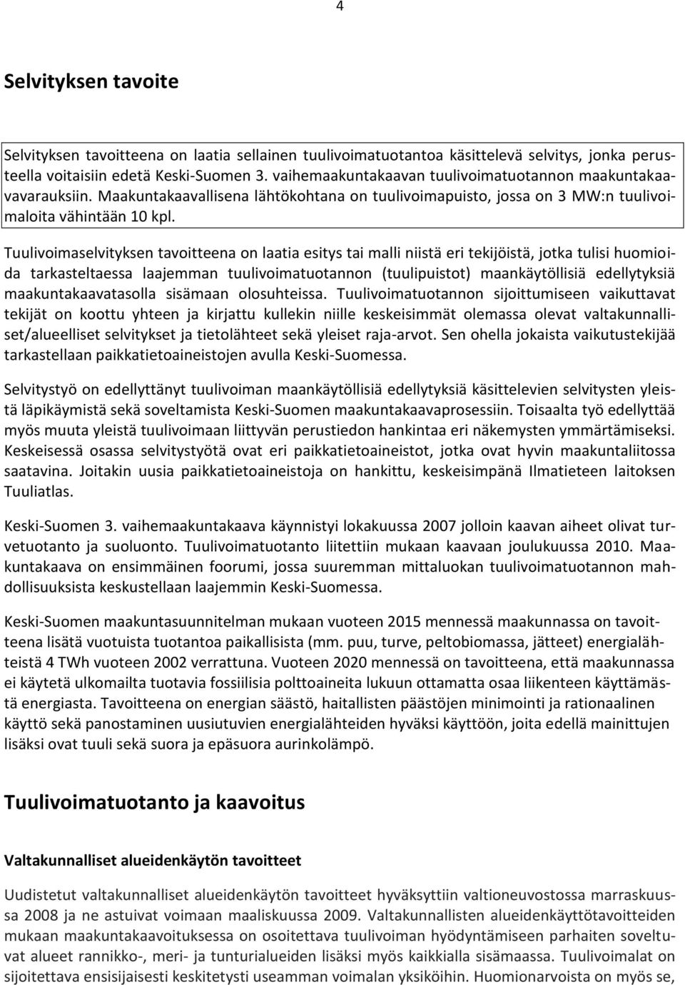 Tuulivoimaselvityksen tavoitteena on laatia esitys tai malli niistä eri tekijöistä, jotka tulisi huomioida tarkasteltaessa laajemman tuulivoimatuotannon (tuulipuistot) maankäytöllisiä edellytyksiä