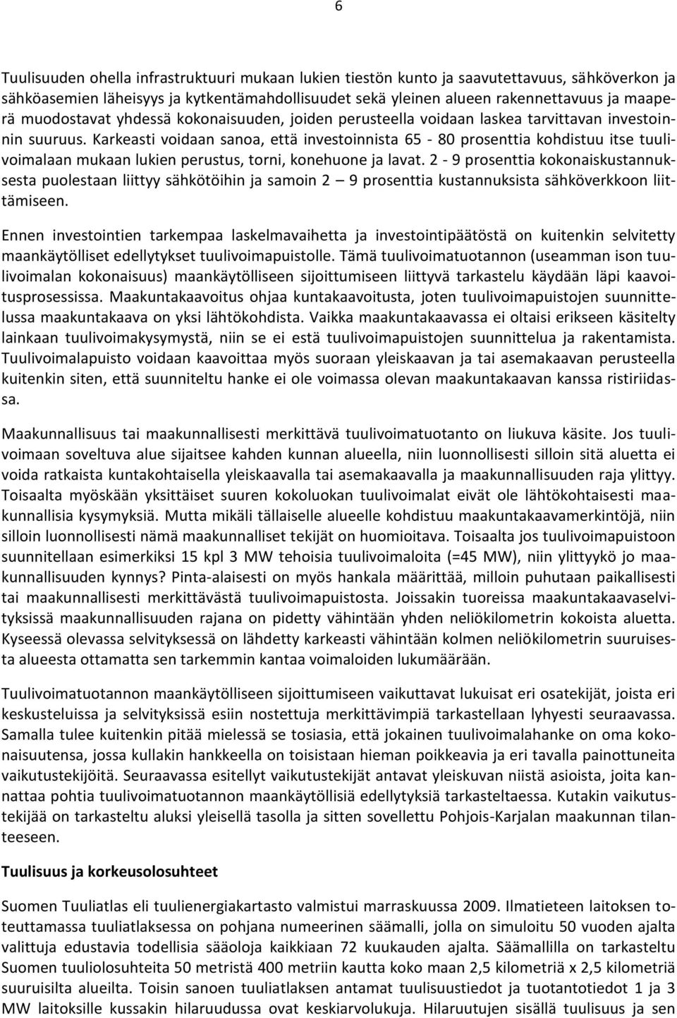 Karkeasti voidaan sanoa, että investoinnista 65-80 prosenttia kohdistuu itse tuulivoimalaan mukaan lukien perustus, torni, konehuone ja lavat.