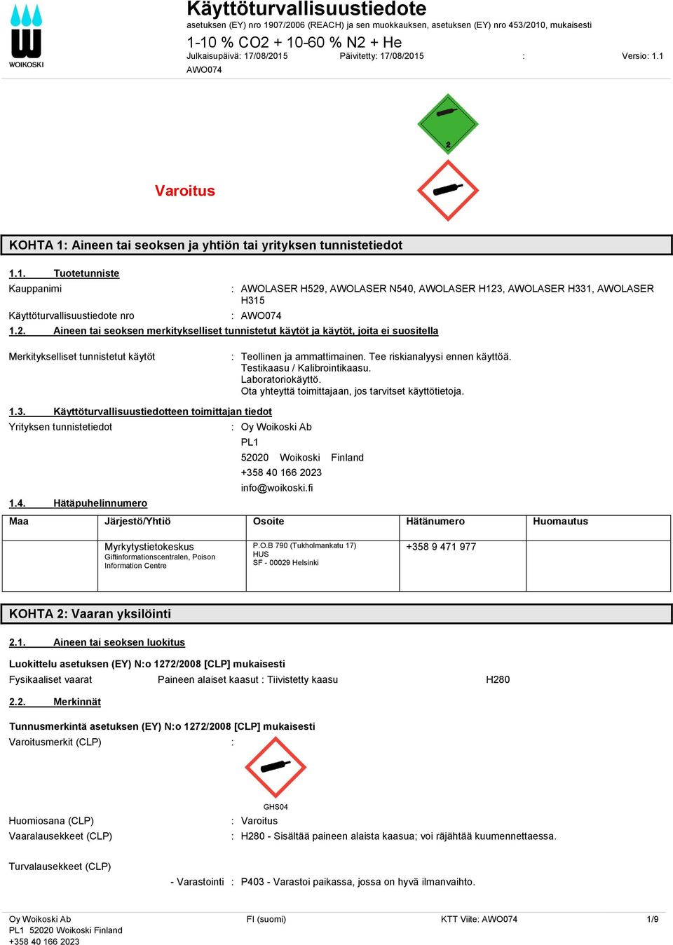 2. Aineen tai seoksen merkitykselliset tunnistetut käytöt ja käytöt, joita ei suositella Merkitykselliset tunnistetut käytöt : Teollinen ja ammattimainen. Tee riskianalyysi ennen käyttöä.