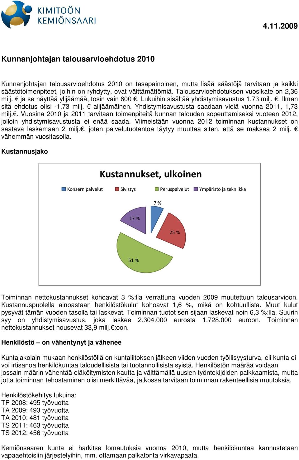 Yhdistymisavustusta saadaan vielä vuonna 2011, 1,73 milj.. Vuosina 2010 ja 2011 tarvitaan toimenpiteitä kunnan talouden sopeuttamiseksi vuoteen 2012, jolloin yhdistymisavustusta ei enää saada.