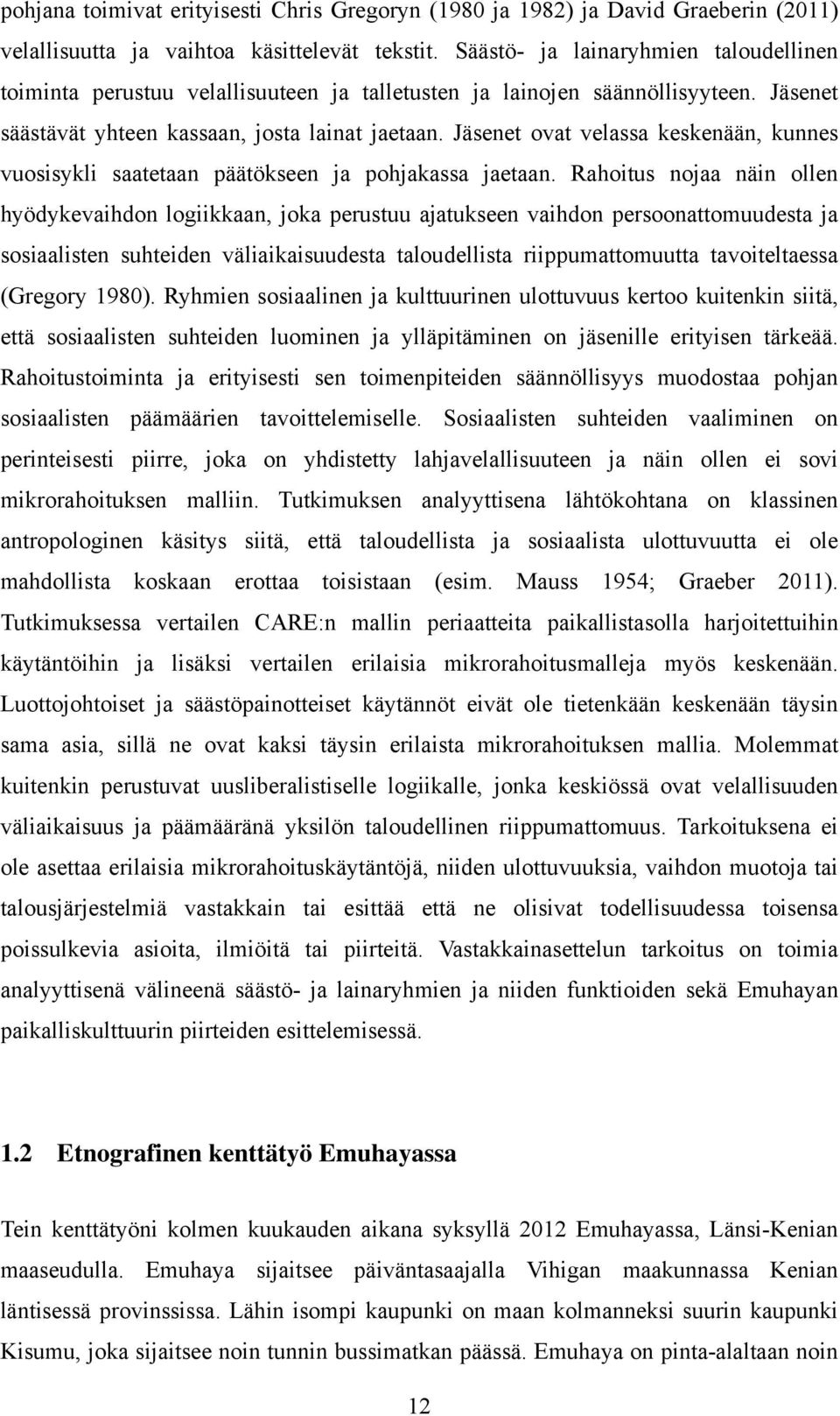 Jäsenet ovat velassa keskenään, kunnes vuosisykli saatetaan päätökseen ja pohjakassa jaetaan.