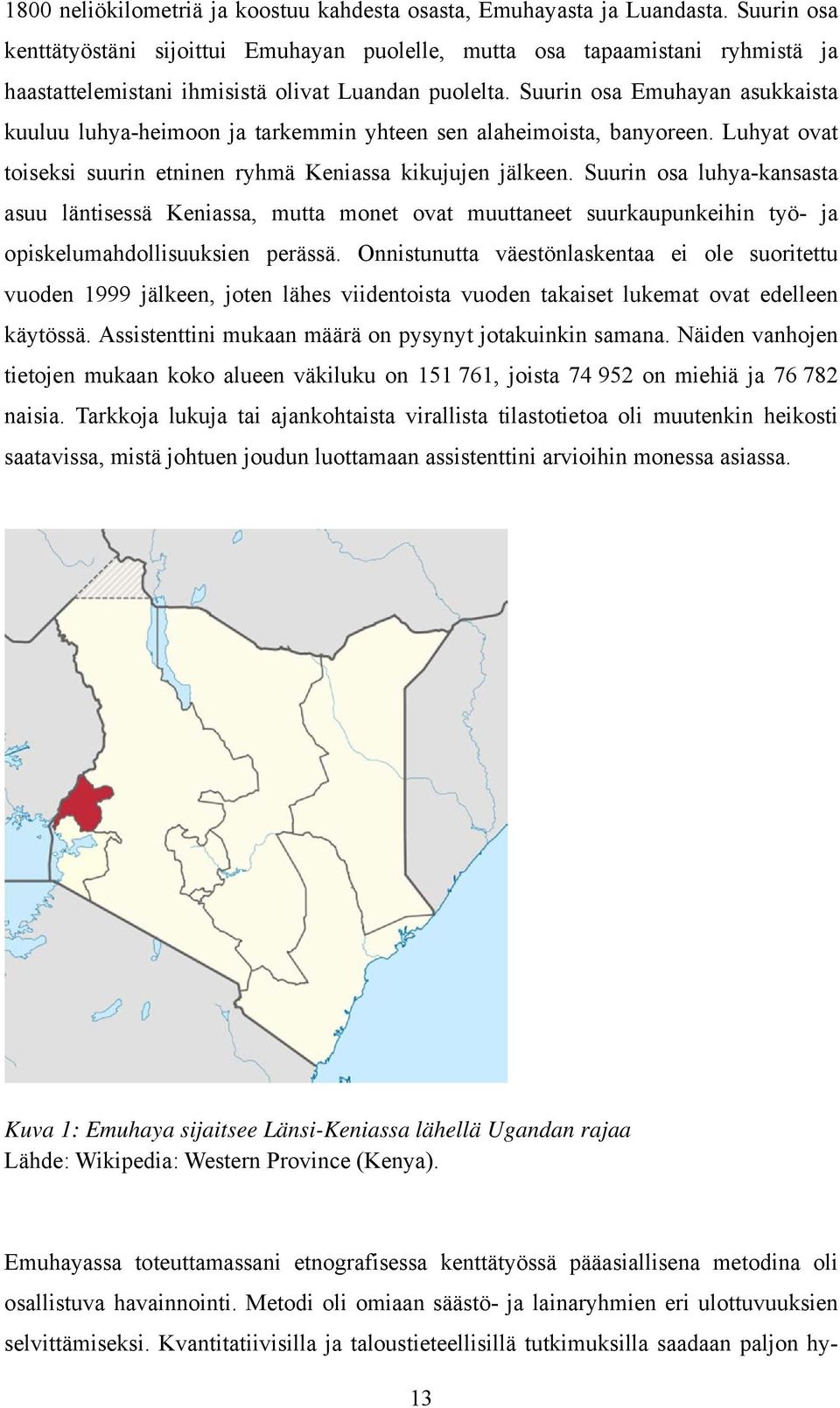 Suurin osa Emuhayan asukkaista kuuluu luhya-heimoon ja tarkemmin yhteen sen alaheimoista, banyoreen. Luhyat ovat toiseksi suurin etninen ryhmä Keniassa kikujujen jälkeen.