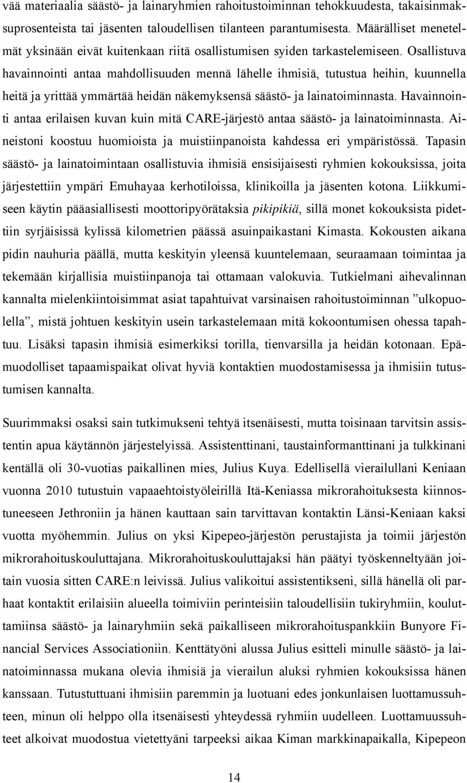 Osallistuva havainnointi antaa mahdollisuuden mennä lähelle ihmisiä, tutustua heihin, kuunnella heitä ja yrittää ymmärtää heidän näkemyksensä säästö- ja lainatoiminnasta.