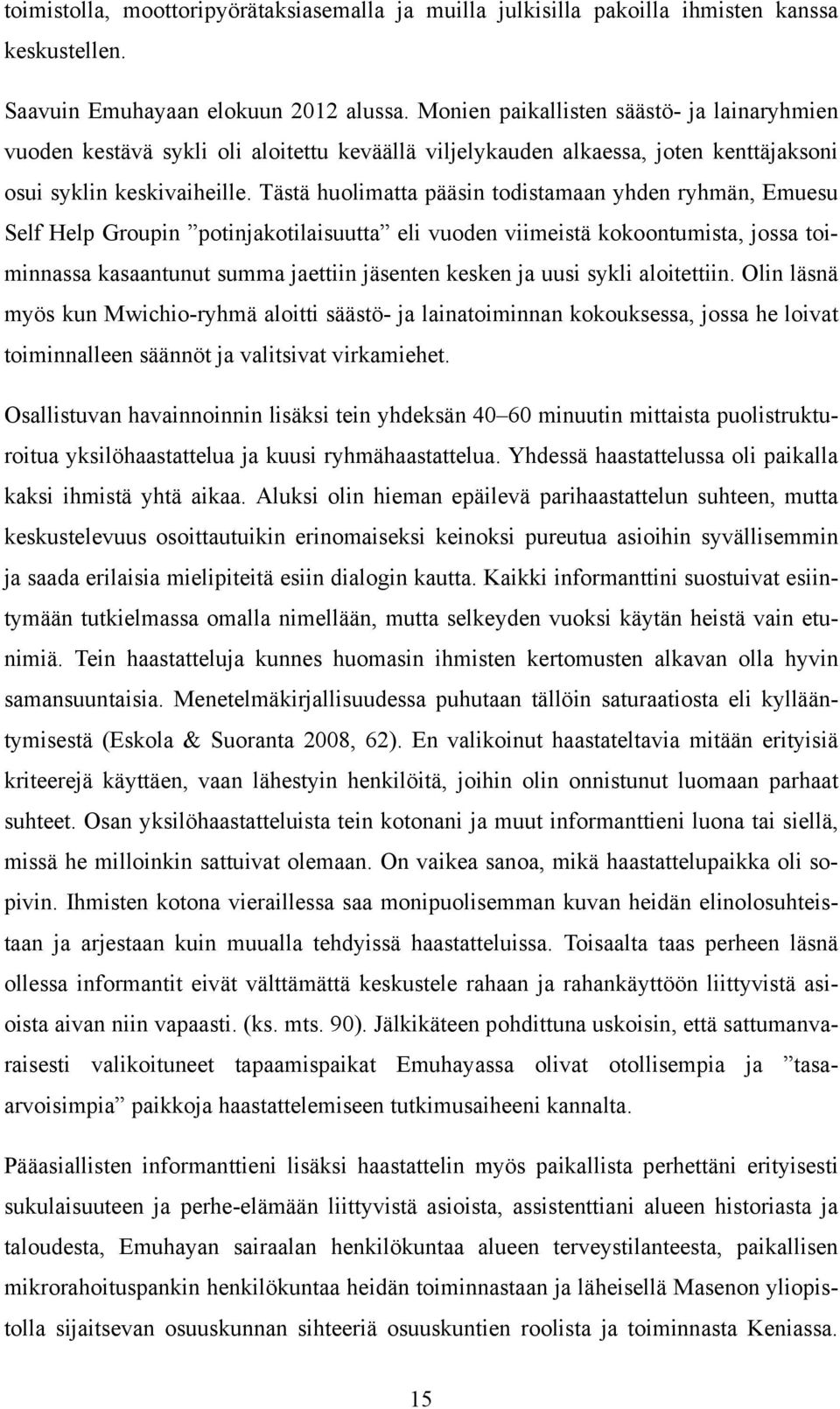 Tästä huolimatta pääsin todistamaan yhden ryhmän, Emuesu Self Help Groupin potinjakotilaisuutta eli vuoden viimeistä kokoontumista, jossa toiminnassa kasaantunut summa jaettiin jäsenten kesken ja