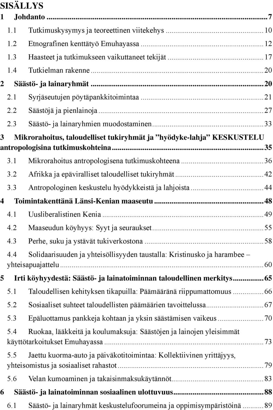 .. 33 3 Mikrorahoitus, taloudelliset tukiryhmät ja hyödyke-lahja KESKUSTELU antropologisina tutkimuskohteina... 35 3.1 Mikrorahoitus antropologisena tutkimuskohteena... 36 3.