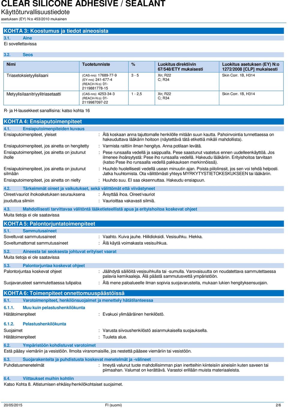 (CAS-nro) 4253-34-3 (REACH-N:o) 01-2119987097-22 3-5 Xn; R22 C; R34 1-2,5 Xn; R22 C; R34 Luokitus asetuksen (EY) N:o 1272/2008 [CLP] mukaisesti Skin Corr. 1B, H314 Skin Corr.