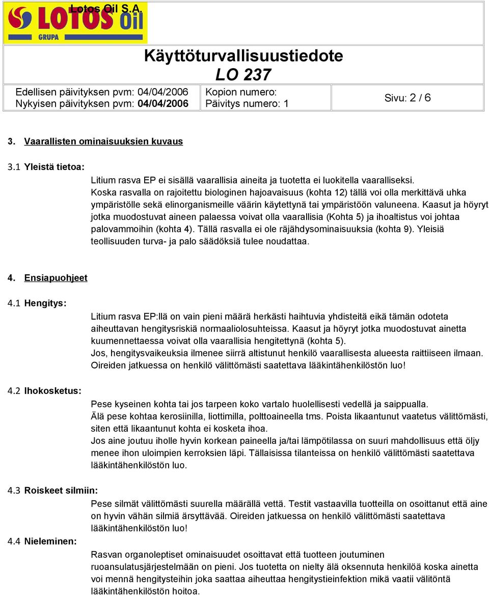 Kaasut ja höyryt jotka muodostuvat aineen palaessa voivat olla vaarallisia (Kohta 5) ja ihoaltistus voi johtaa palovammoihin (kohta 4). Tällä rasvalla ei ole räjähdysominaisuuksia (kohta 9).