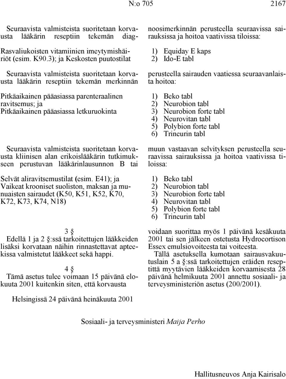letkuruokinta Seuraavista valmisteista suoritetaan korvausta kliinisen alan erikoislääkärin tutkimukseen perustuvan lääkärinlausunnon B tai Selvät aliravitsemustilat (esim.