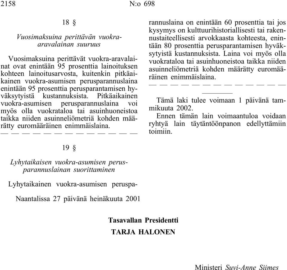 Pitkäaikainen vuokra-asumisen perusparannuslaina voi myös olla vuokrataloa tai asuinhuoneistoa taikka niiden asuinneliömetriä kohden määrätty euromääräinen enimmäislaina.