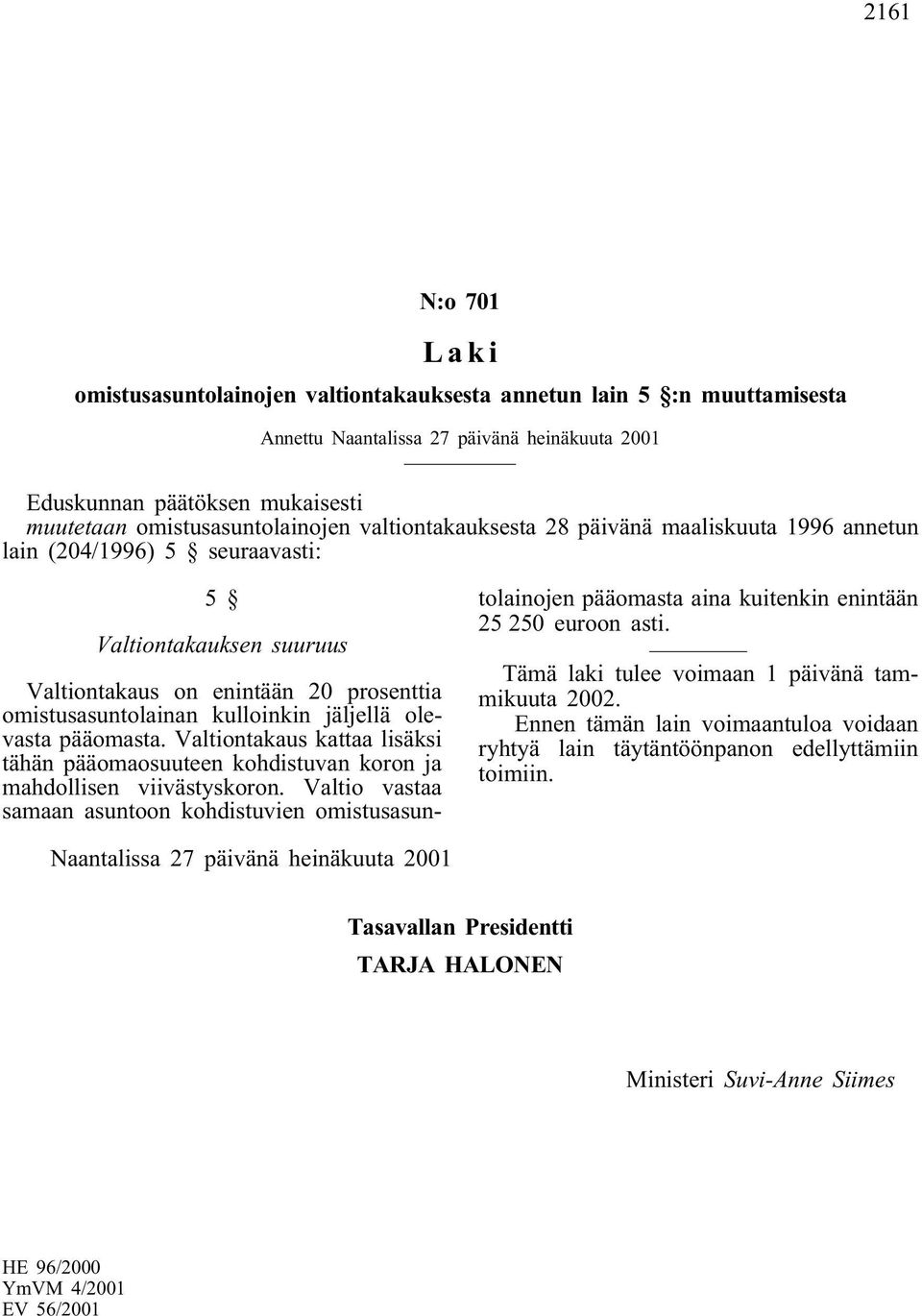 kulloinkin jäljellä olevasta pääomasta. Valtiontakaus kattaa lisäksi tähän pääomaosuuteen kohdistuvan koron ja mahdollisen viivästyskoron.
