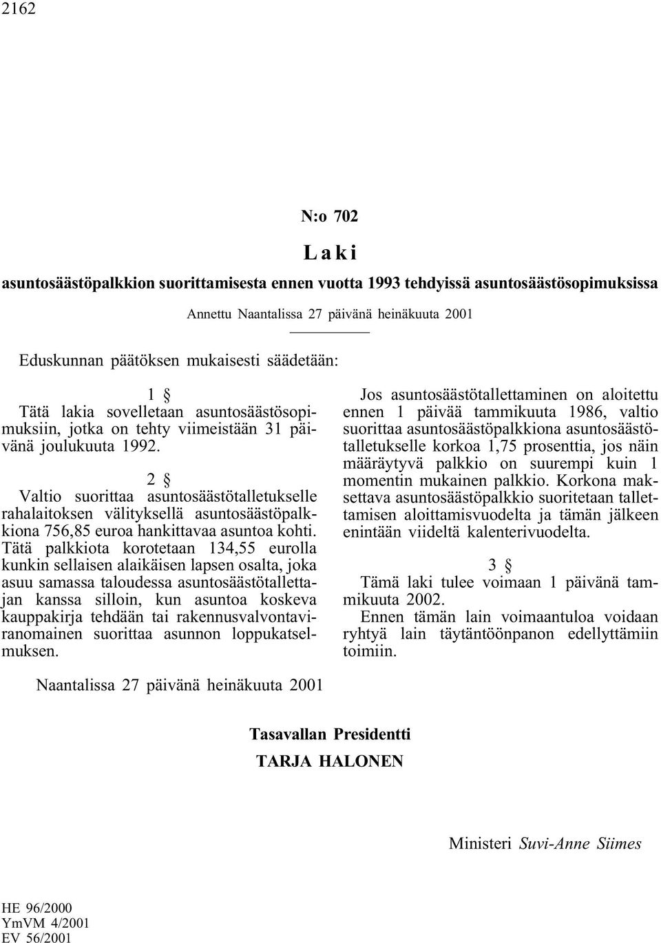 2 Valtio suorittaa asuntosäästötalletukselle rahalaitoksen välityksellä asuntosäästöpalkkiona 756,85 euroa hankittavaa asuntoa kohti.