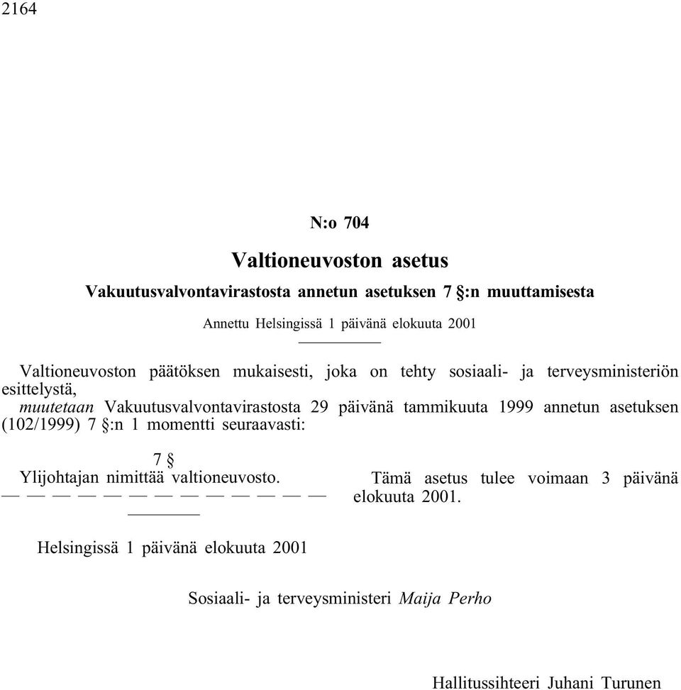 29 päivänä tammikuuta 1999 annetun asetuksen (102/1999) 7 :n 1 momentti seuraavasti: 7 Ylijohtajan nimittää valtioneuvosto.
