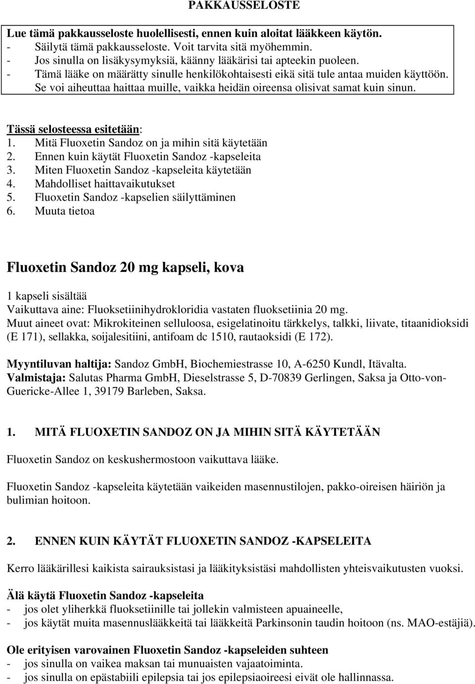 Se voi aiheuttaa haittaa muille, vaikka heidän oireensa olisivat samat kuin sinun. Tässä selosteessa esitetään: 1. Mitä Fluoxetin Sandoz on ja mihin sitä käytetään 2.