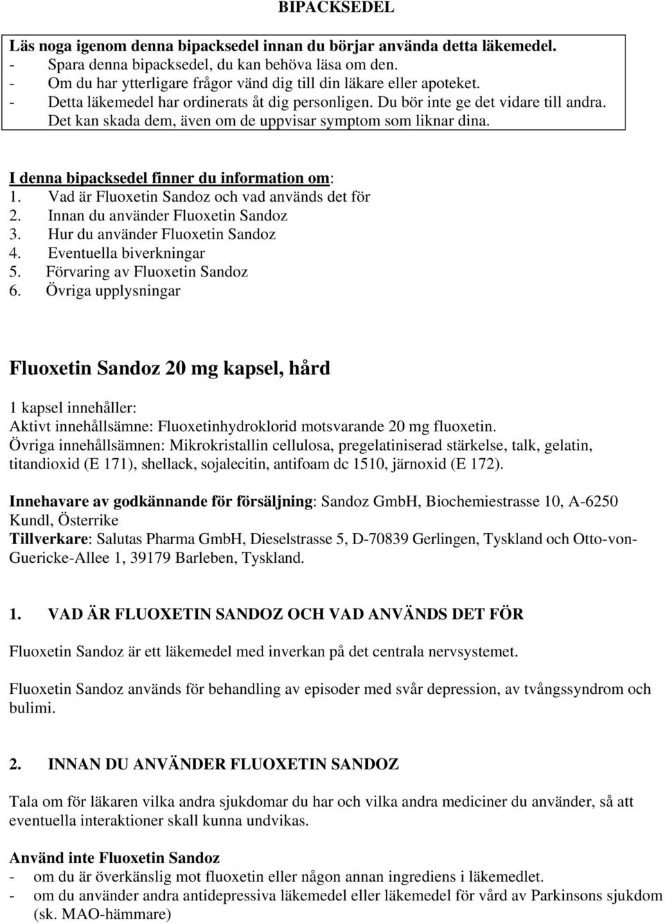 Det kan skada dem, även om de uppvisar symptom som liknar dina. I denna bipacksedel finner du information om: 1. Vad är Fluoxetin Sandoz och vad används det för 2.