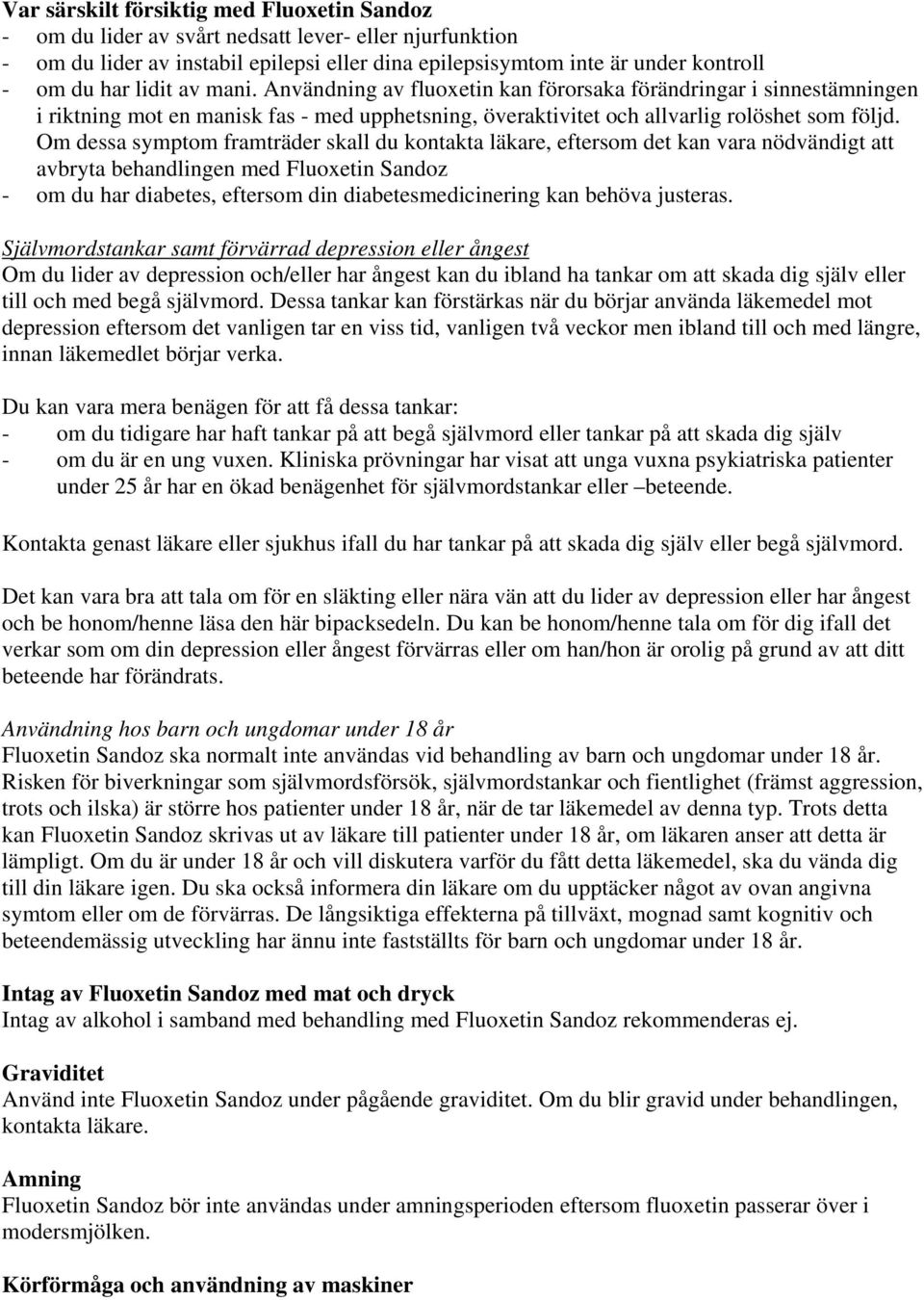 Om dessa symptom framträder skall du kontakta läkare, eftersom det kan vara nödvändigt att avbryta behandlingen med Fluoxetin Sandoz - om du har diabetes, eftersom din diabetesmedicinering kan behöva