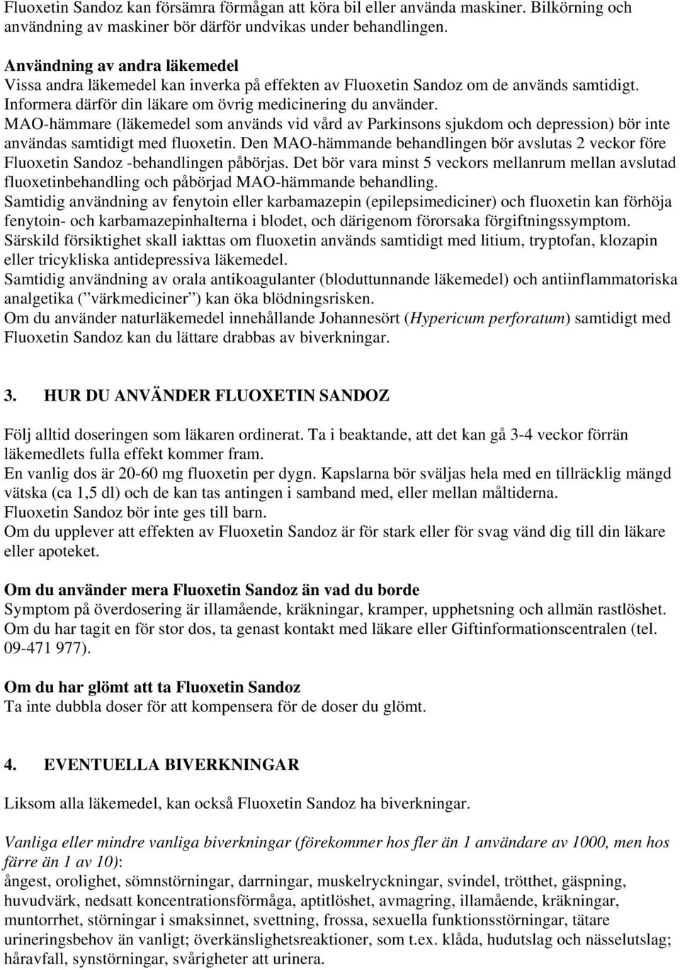 MAO-hämmare (läkemedel som används vid vård av Parkinsons sjukdom och depression) bör inte användas samtidigt med fluoxetin.