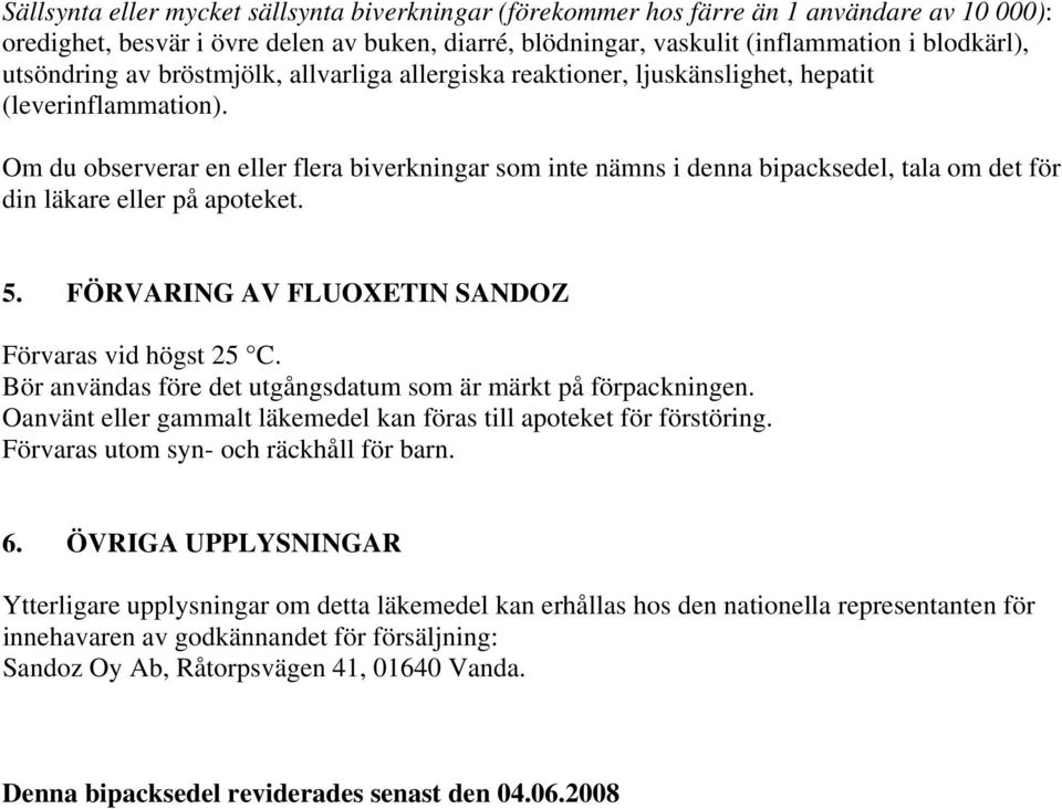 Om du observerar en eller flera biverkningar som inte nämns i denna bipacksedel, tala om det för din läkare eller på apoteket. 5. FÖRVARING AV FLUOXETIN SANDOZ Förvaras vid högst 25 C.