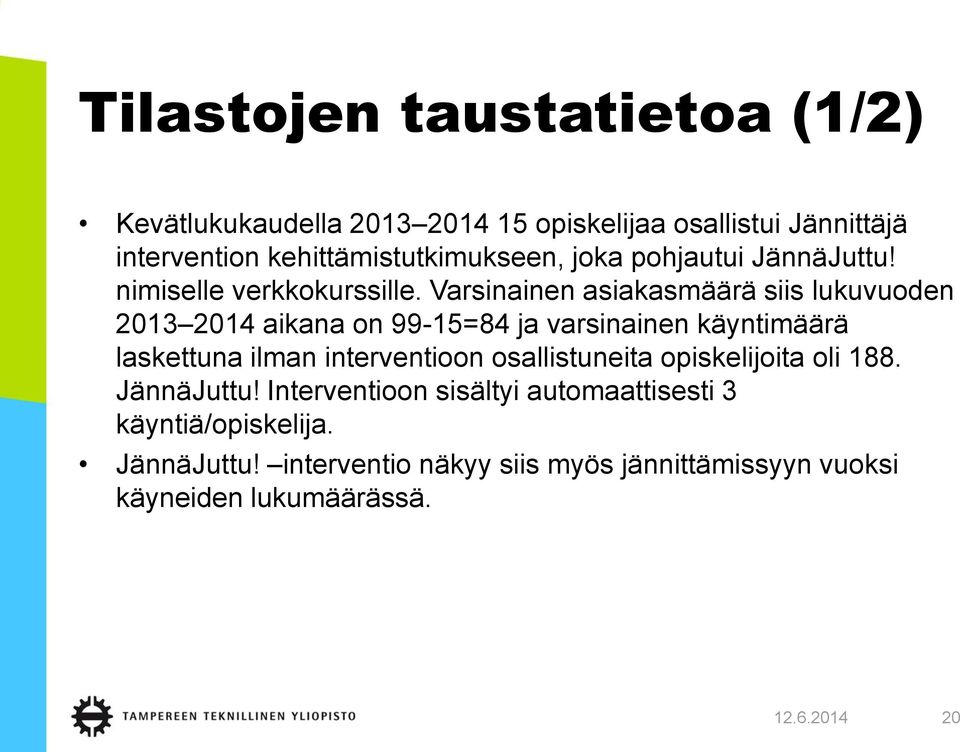 Varsinainen asiakasmäärä siis lukuvuoden 2013 2014 aikana on 99-15=84 ja varsinainen käyntimäärä laskettuna ilman interventioon