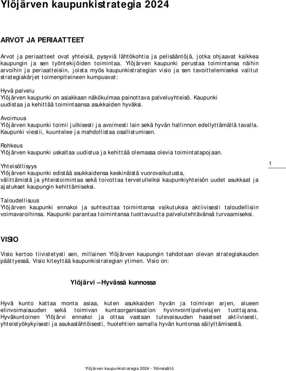 palvelu Ylöjärven kaupunki on asiakkaan näkökulmaa painottava palveluyhteisö. Kaupunki uudistaa ja kehittää toimintaansa asukkaiden hyväksi.