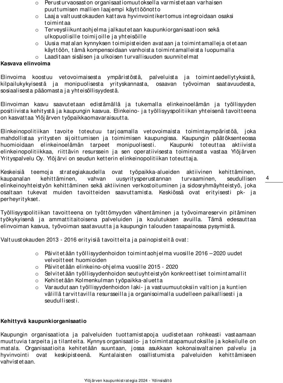 kompensoidaan vanhoista toimintamalleista luopumalla o Laaditaan sisäisen ja ulkoisen turvallisuuden suunnitelmat Kasvava elinvoima Elinvoima koostuu vetovoimaisesta ympäristöstä, palveluista ja