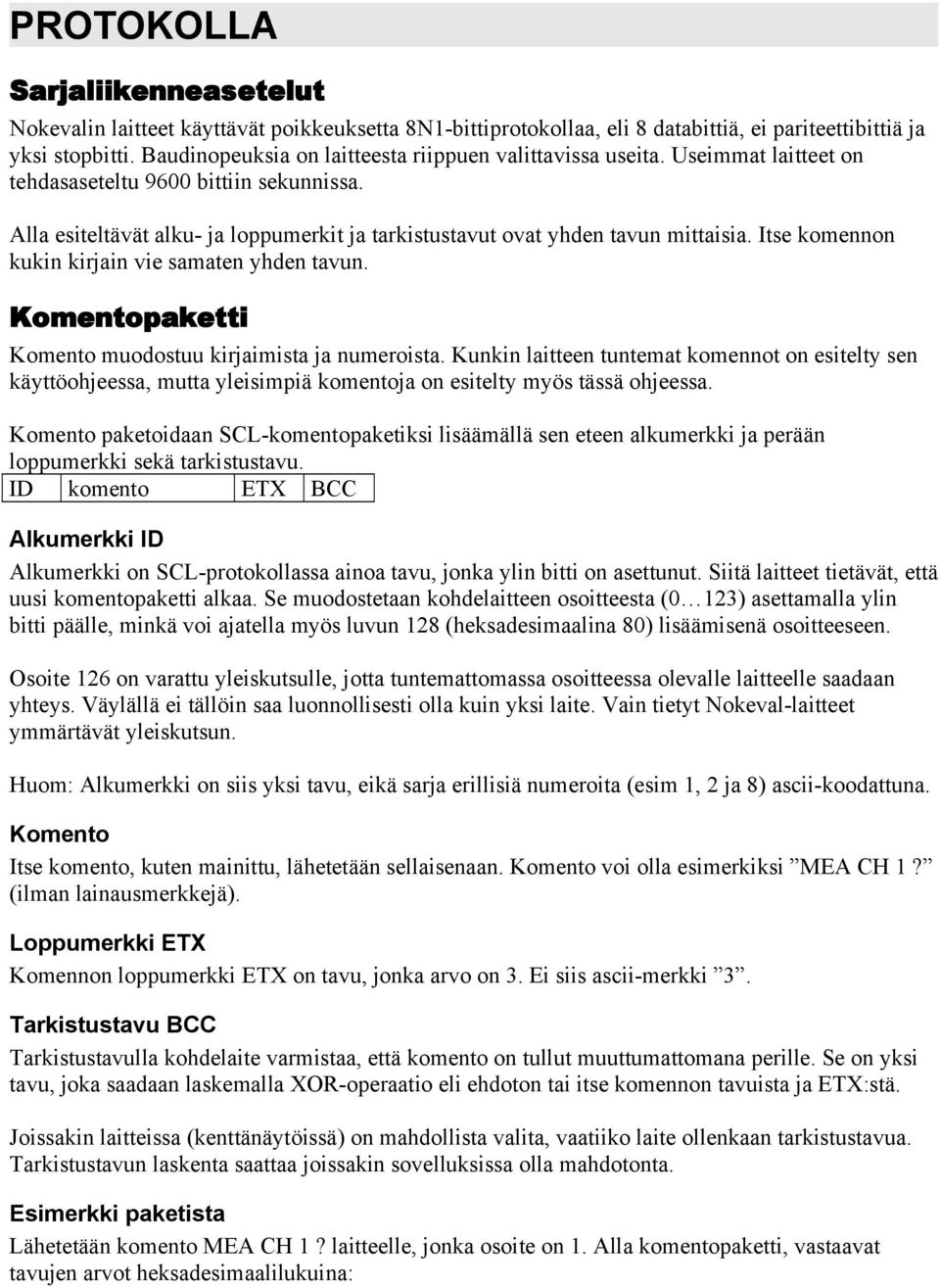 Alla esiteltävät alku- ja loppumerkit ja tarkistustavut ovat yhden tavun mittaisia. Itse komennon kukin kirjain vie samaten yhden tavun. Komentopaketti Komento muodostuu kirjaimista ja numeroista.